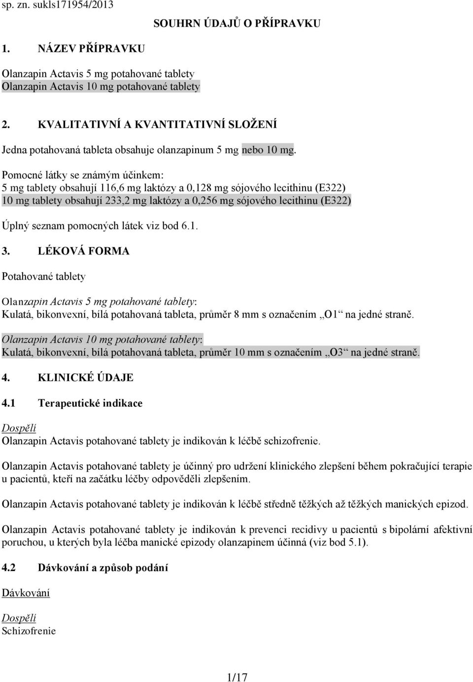 Pomocné látky se známým účinkem: 5 mg tablety obsahují 116,6 mg laktózy a 0,128 mg sójového lecithinu (E322) 10 mg tablety obsahují 233,2 mg laktózy a 0,256 mg sójového lecithinu (E322) Úplný seznam