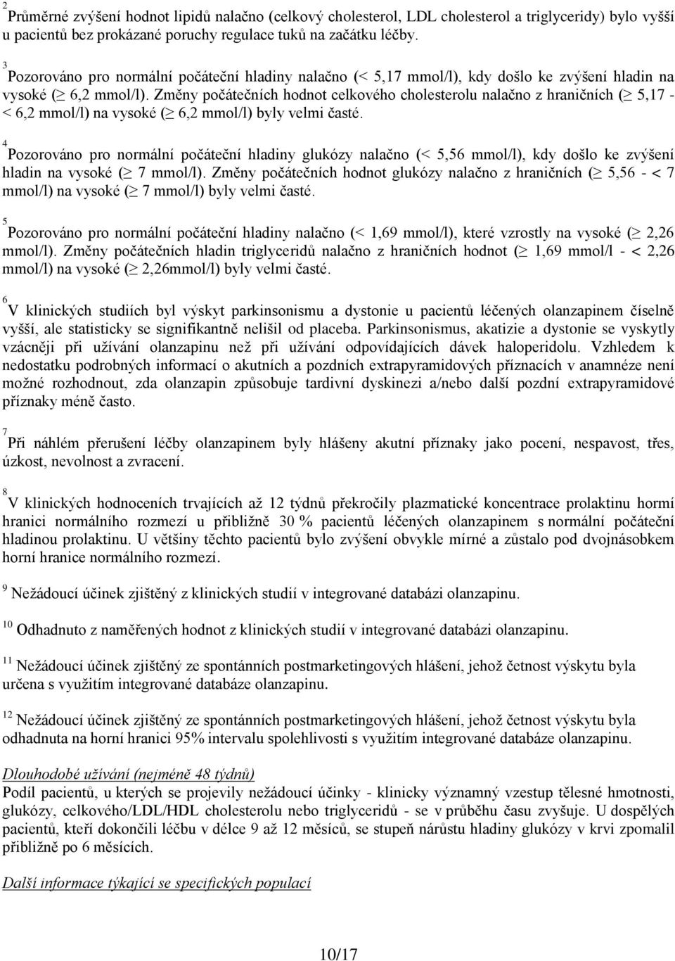 Změny počátečních hodnot celkového cholesterolu nalačno z hraničních ( 5,17 - < 6,2 mmol/l) na vysoké ( 6,2 mmol/l) byly velmi časté.