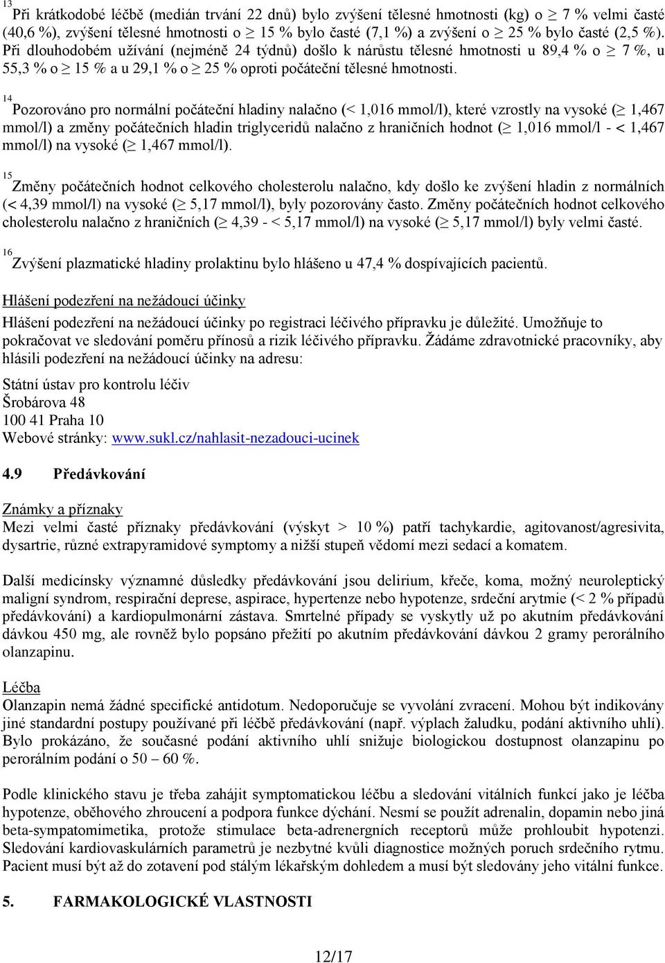 14 Pozorováno pro normální počáteční hladiny nalačno (< 1,016 mmol/l), které vzrostly na vysoké ( 1,467 mmol/l) a změny počátečních hladin triglyceridů nalačno z hraničních hodnot ( 1,016 mmol/l - <