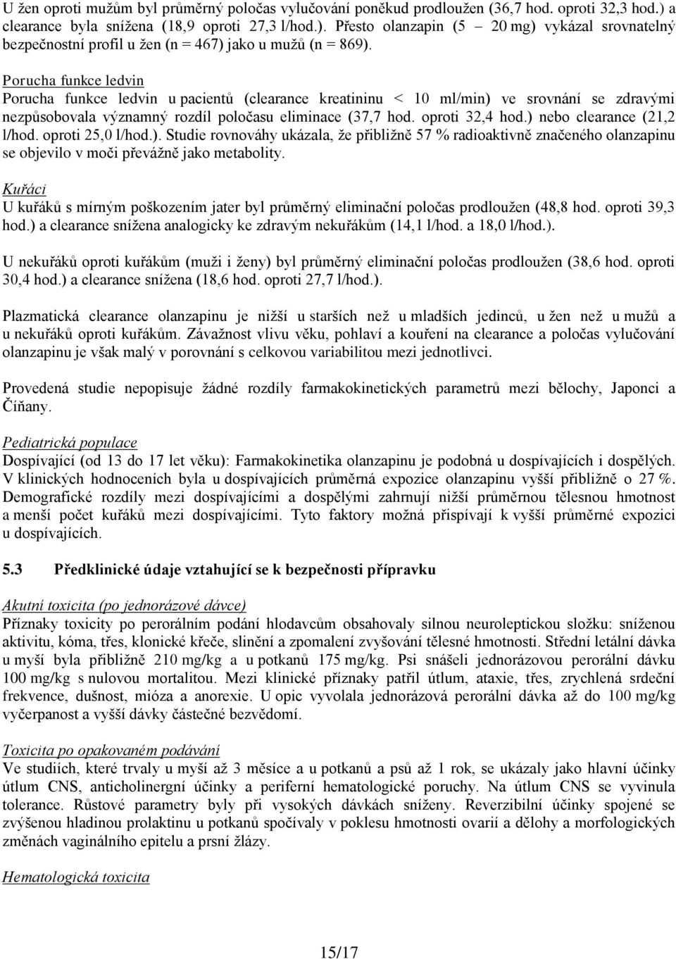 Porucha funkce ledvin Porucha funkce ledvin u pacientů (clearance kreatininu < 10 ml/min) ve srovnání se zdravými nezpůsobovala významný rozdíl poločasu eliminace (37,7 hod. oproti 32,4 hod.