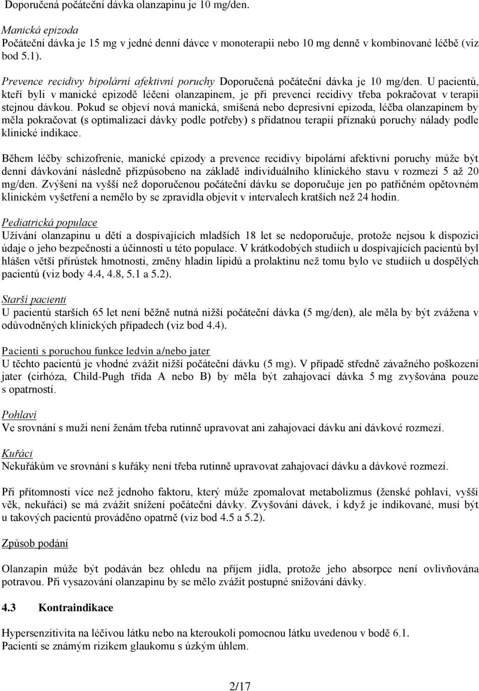 U pacientů, kteří byli v manické epizodě léčeni olanzapinem, je při prevenci recidivy třeba pokračovat v terapii stejnou dávkou.