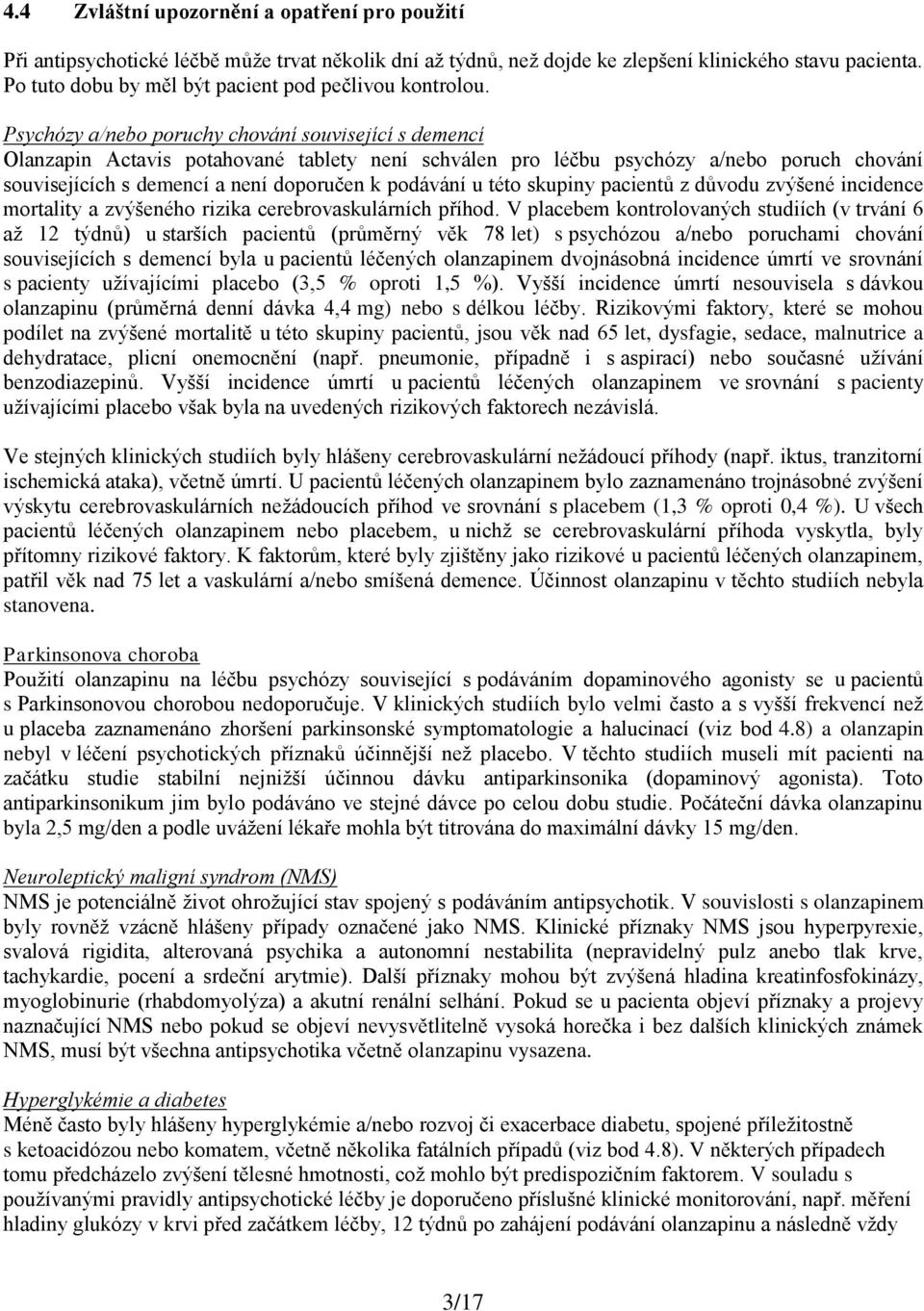Psychózy a/nebo poruchy chování související s demencí Olanzapin Actavis potahované tablety není schválen pro léčbu psychózy a/nebo poruch chování souvisejících s demencí a není doporučen k podávání u
