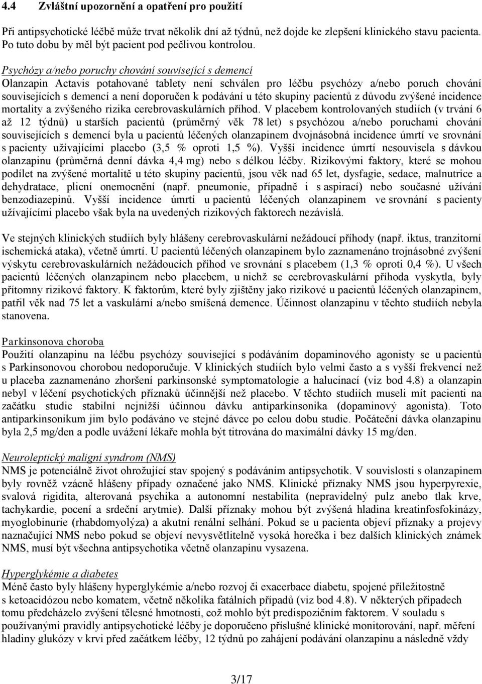 Psychózy a/nebo poruchy chování související s demencí Olanzapin Actavis potahované tablety není schválen pro léčbu psychózy a/nebo poruch chování souvisejících s demencí a není doporučen k podávání u