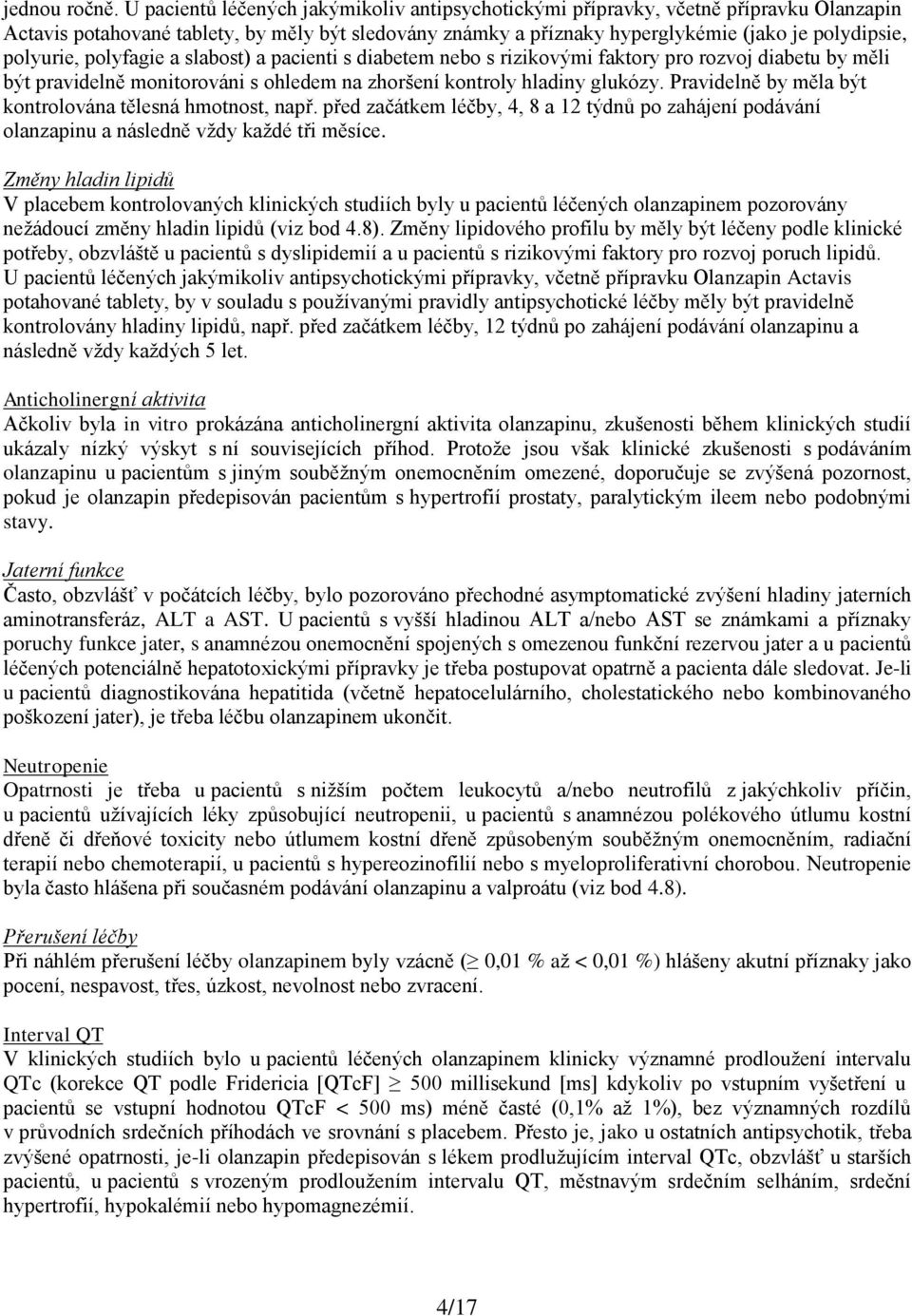 polyurie, polyfagie a slabost) a pacienti s diabetem nebo s rizikovými faktory pro rozvoj diabetu by měli být pravidelně monitorováni s ohledem na zhoršení kontroly hladiny glukózy.