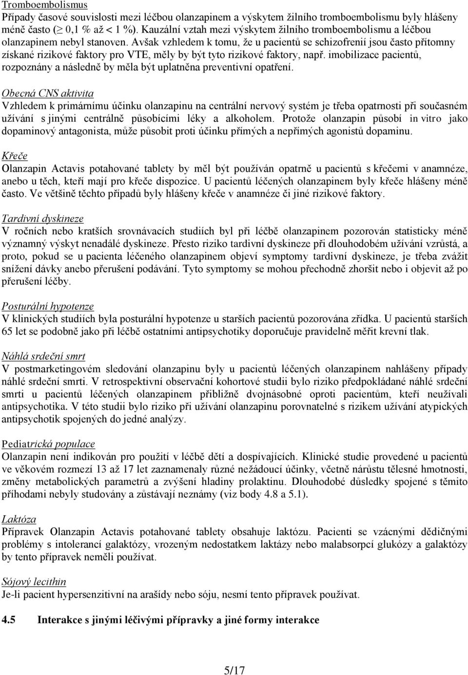 Avšak vzhledem k tomu, že u pacientů se schizofrenií jsou často přítomny získané rizikové faktory pro VTE, měly by být tyto rizikové faktory, např.