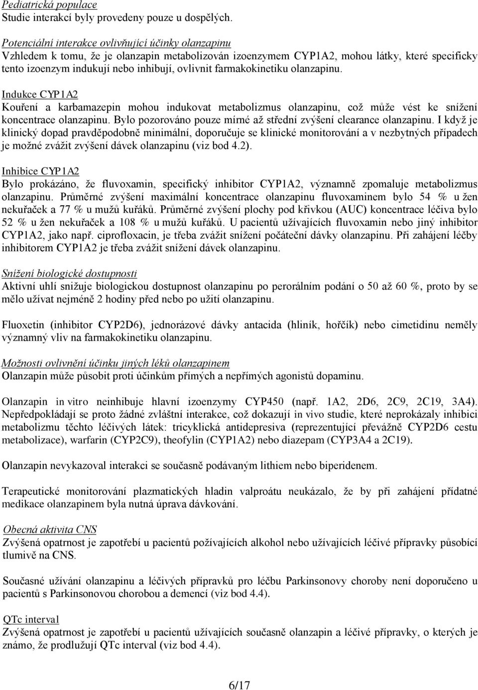 farmakokinetiku olanzapinu. Indukce CYP1A2 Kouření a karbamazepin mohou indukovat metabolizmus olanzapinu, což může vést ke snížení koncentrace olanzapinu.