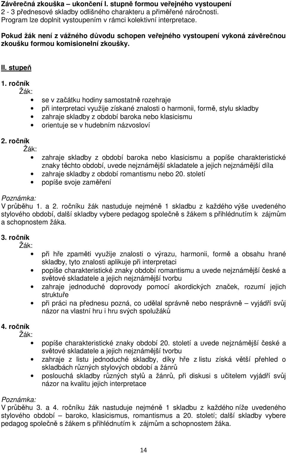 ročník se v začátku hodiny samostatně rozehraje při interpretaci využije získané znalosti o harmonii, formě, stylu skladby zahraje skladby z období baroka nebo klasicismu orientuje se v hudebním