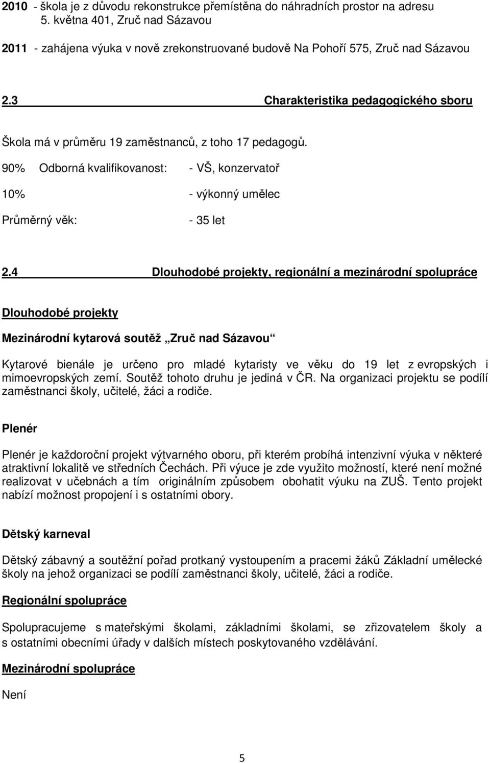 4 Dlouhodobé projekty, regionální a mezinárodní spolupráce Dlouhodobé projekty Mezinárodní kytarová soutěž Zruč nad Sázavou Kytarové bienále je určeno pro mladé kytaristy ve věku do 19 let z