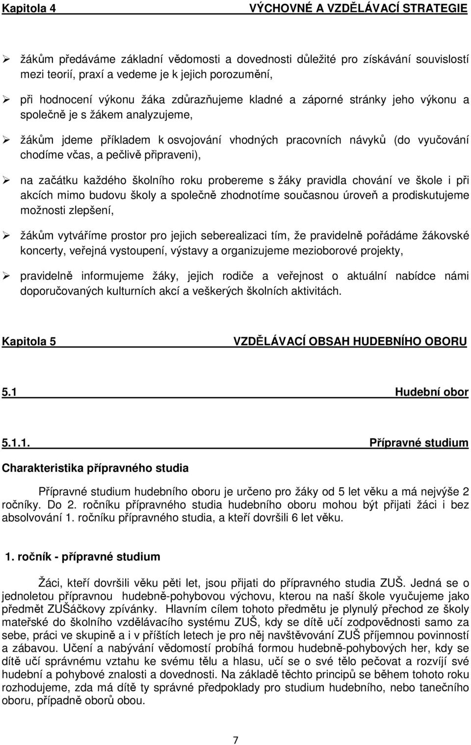 připraveni), na začátku každého školního roku probereme s žáky pravidla chování ve škole i při akcích mimo budovu školy a společně zhodnotíme současnou úroveň a prodiskutujeme možnosti zlepšení,