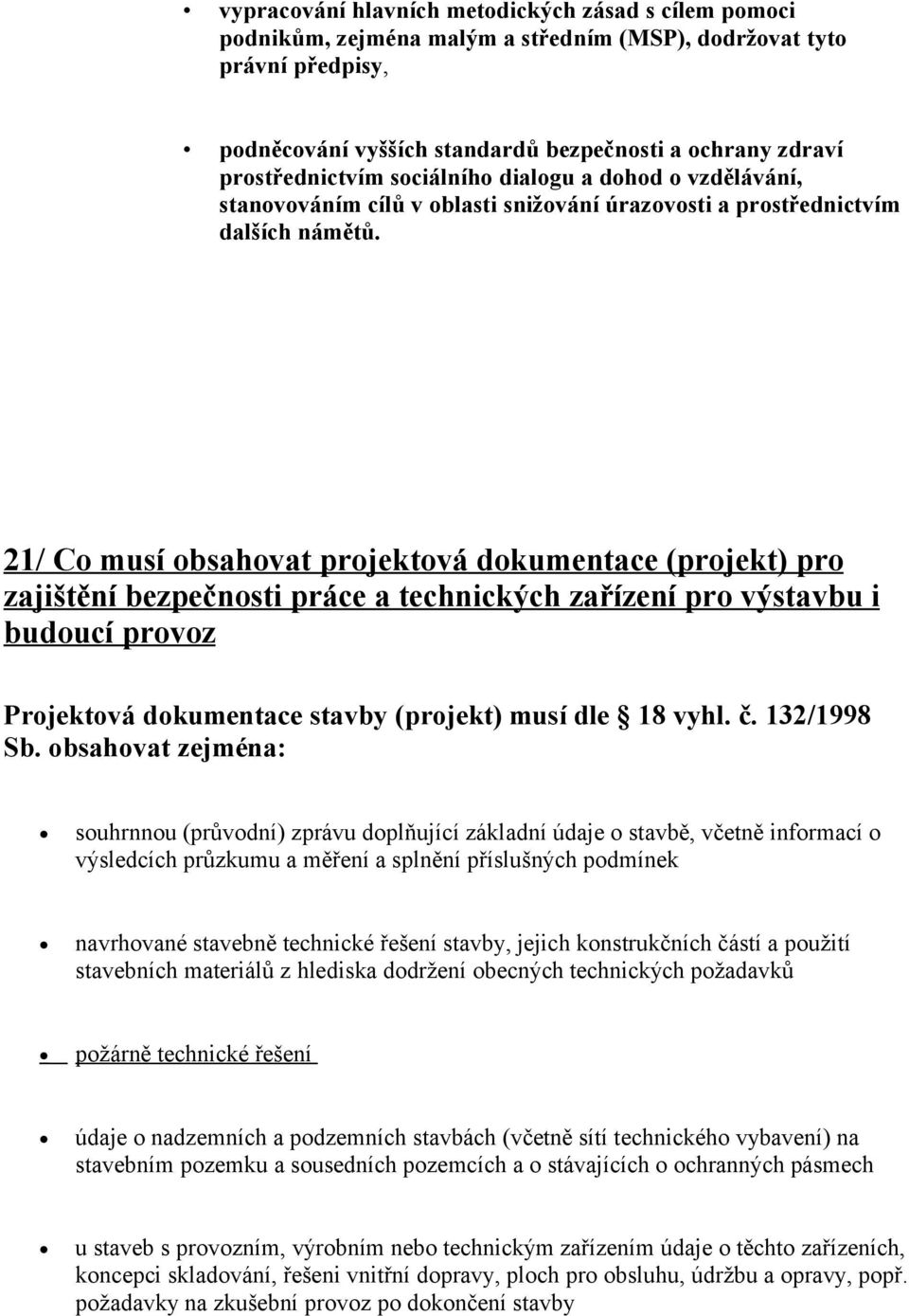 21/ Co musí obsahovat projektová dokumentace (projekt) pro zajištění bezpečnosti práce a technických zařízení pro výstavbu i budoucí provoz Projektová dokumentace stavby (projekt) musí dle 18 vyhl. č.