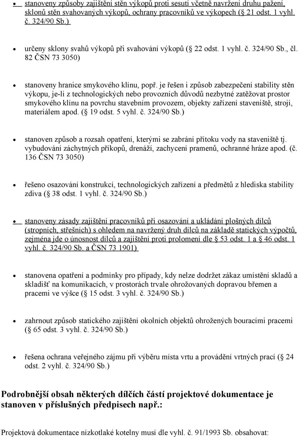 je řešen i způsob zabezpečení stability stěn výkopu, je-li z technologických nebo provozních důvodů nezbytné zatěžovat prostor smykového klínu na povrchu stavebním provozem, objekty zařízení