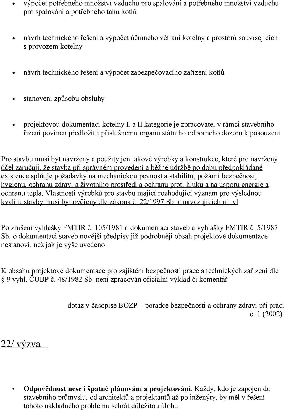 kategorie je zpracovatel v rámci stavebního řízení povinen předložit i příslušnému orgánu státního odborného dozoru k posouzení Pro stavbu musí být navrženy a použity jen takové výrobky a konstrukce,