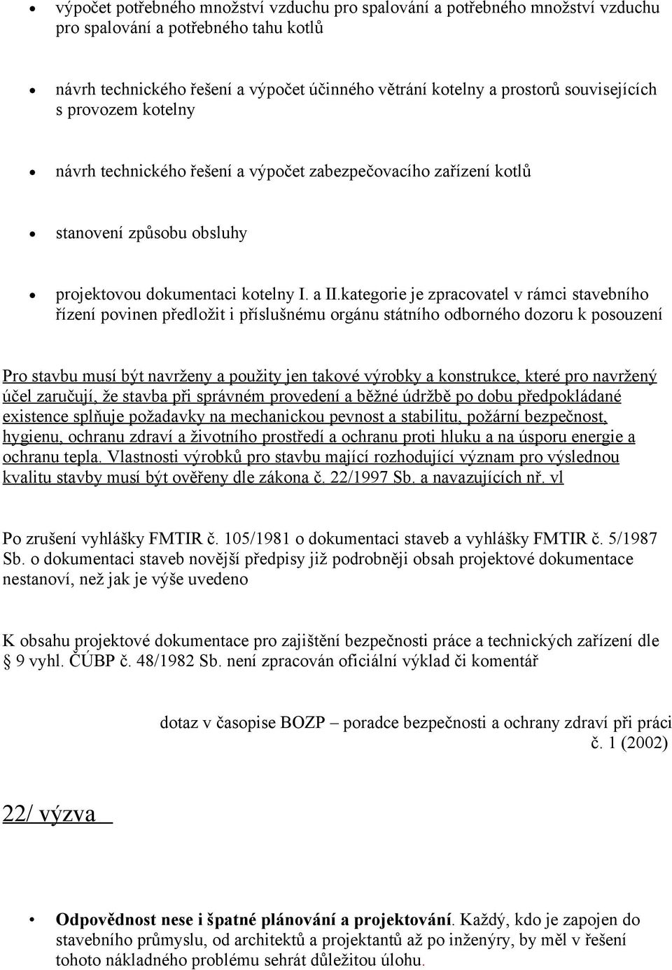 kategorie je zpracovatel v rámci stavebního řízení povinen předložit i příslušnému orgánu státního odborného dozoru k posouzení Pro stavbu musí být navrženy a použity jen takové výrobky a konstrukce,