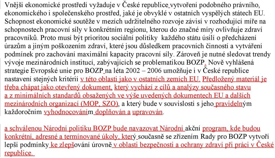 Proto musí být prioritou sociální politiky každého státu úsilí o předcházení úrazům a jiným poškozením zdraví, které jsou důsledkem pracovních činností a vytváření podmínek pro zachování maximální