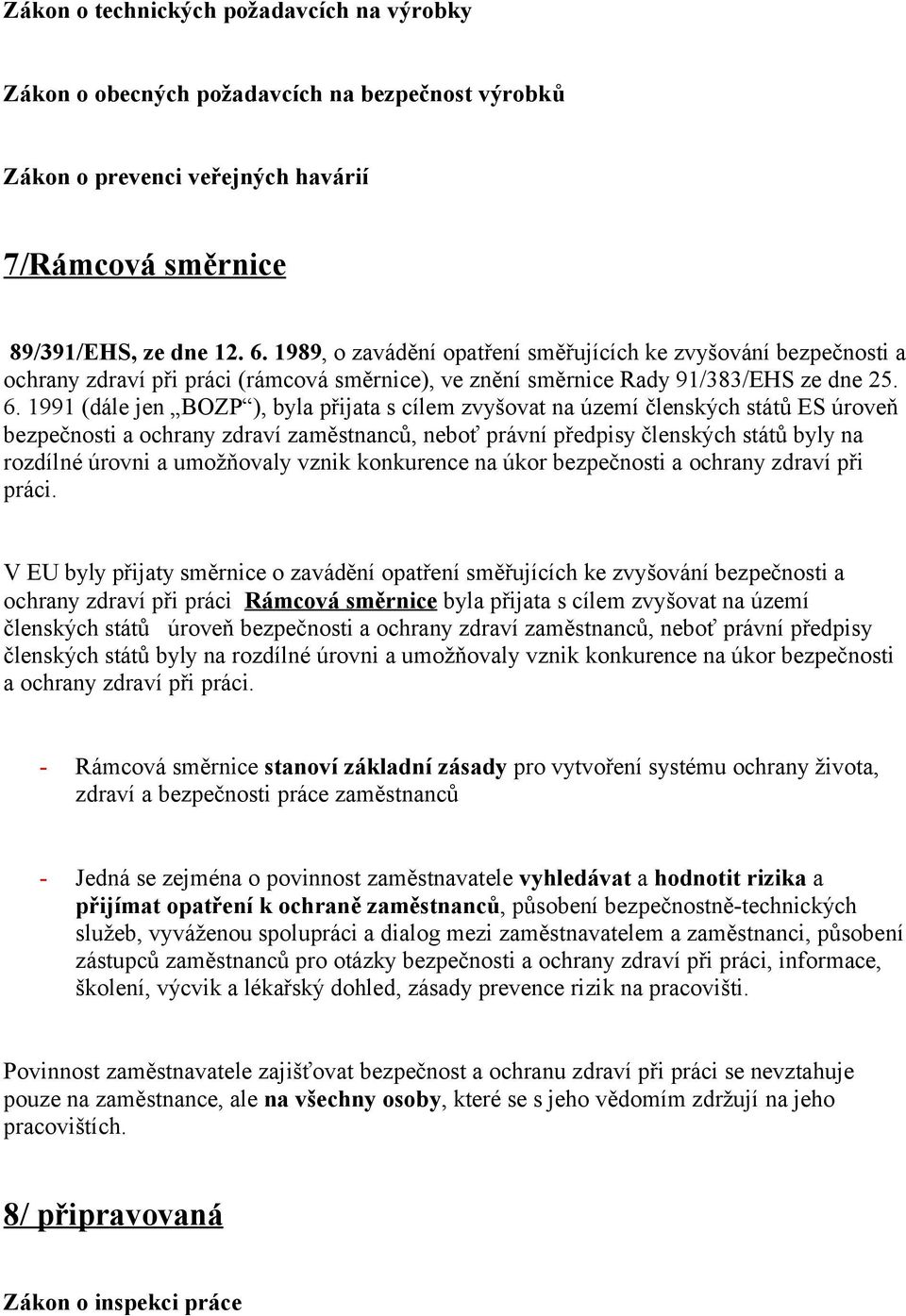 1991 (dále jen BOZP ), byla přijata s cílem zvyšovat na území členských států ES úroveň bezpečnosti a ochrany zdraví zaměstnanců, neboť právní předpisy členských států byly na rozdílné úrovni a