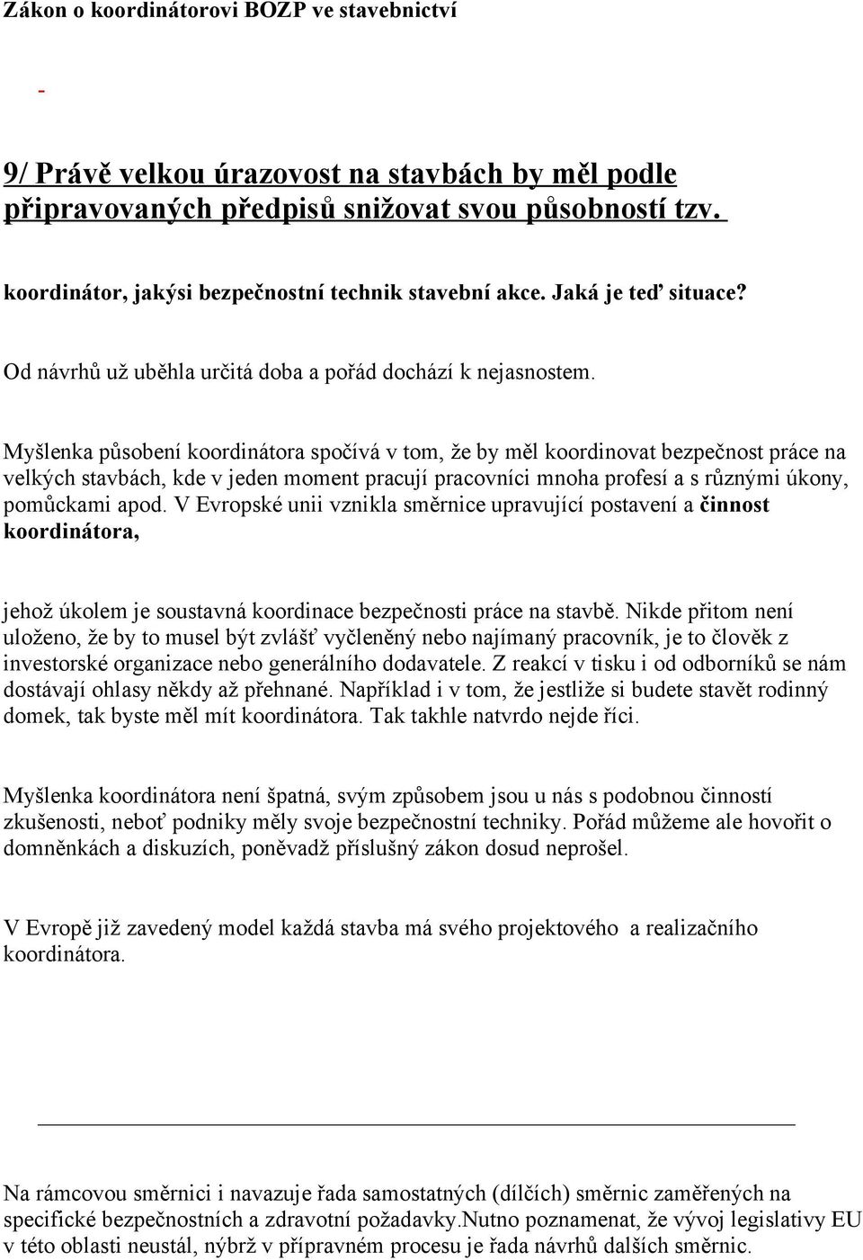 Myšlenka působení koordinátora spočívá v tom, že by měl koordinovat bezpečnost práce na velkých stavbách, kde v jeden moment pracují pracovníci mnoha profesí a s různými úkony, pomůckami apod.