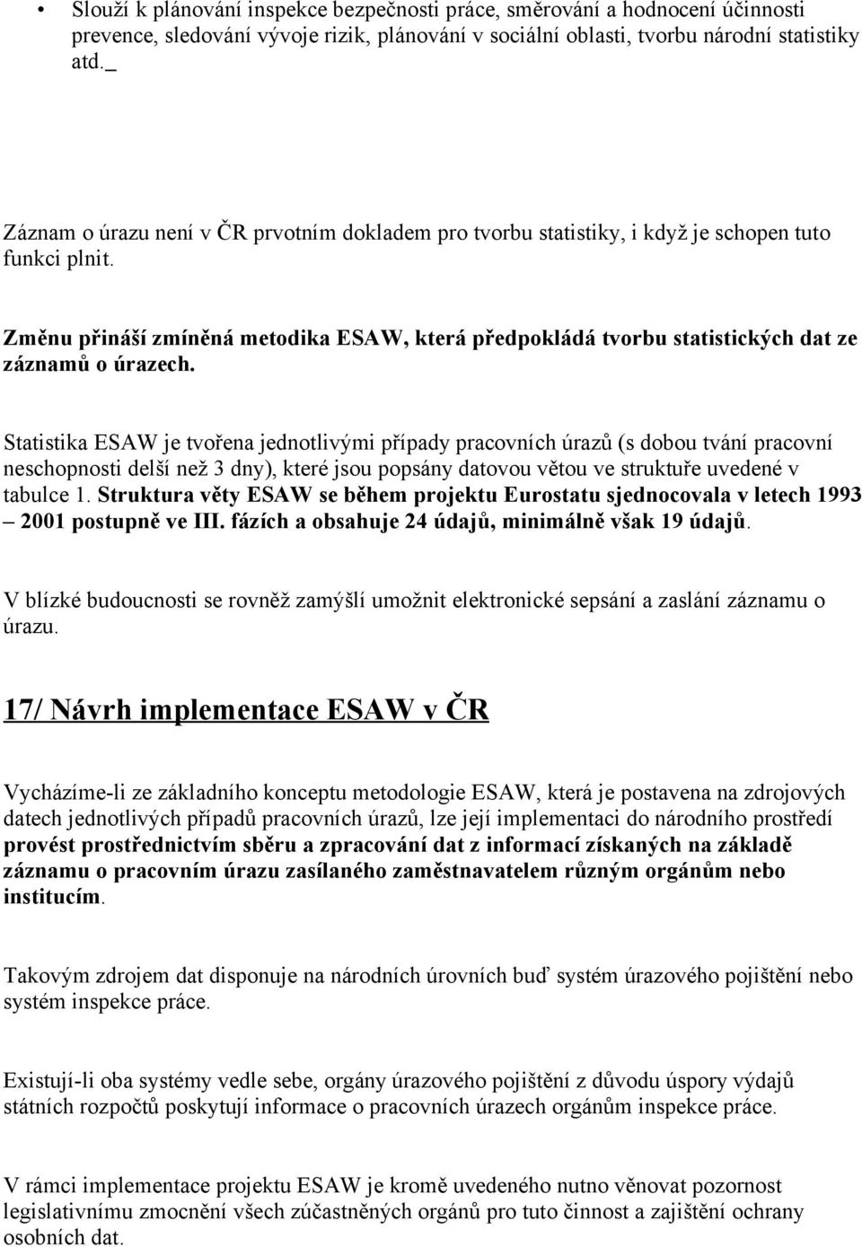 Změnu přináší zmíněná metodika ESAW, která předpokládá tvorbu statistických dat ze záznamů o úrazech.