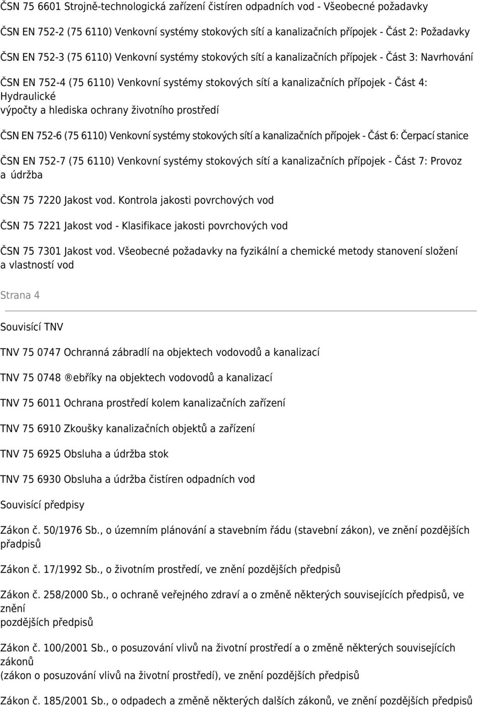 výpočty a hlediska ochrany životního prostředí ČSN EN 752-6 (75 6110) Venkovní systémy stokových sítí a kanalizačních přípojek - Část 6: Čerpací stanice ČSN EN 752-7 (75 6110) Venkovní systémy