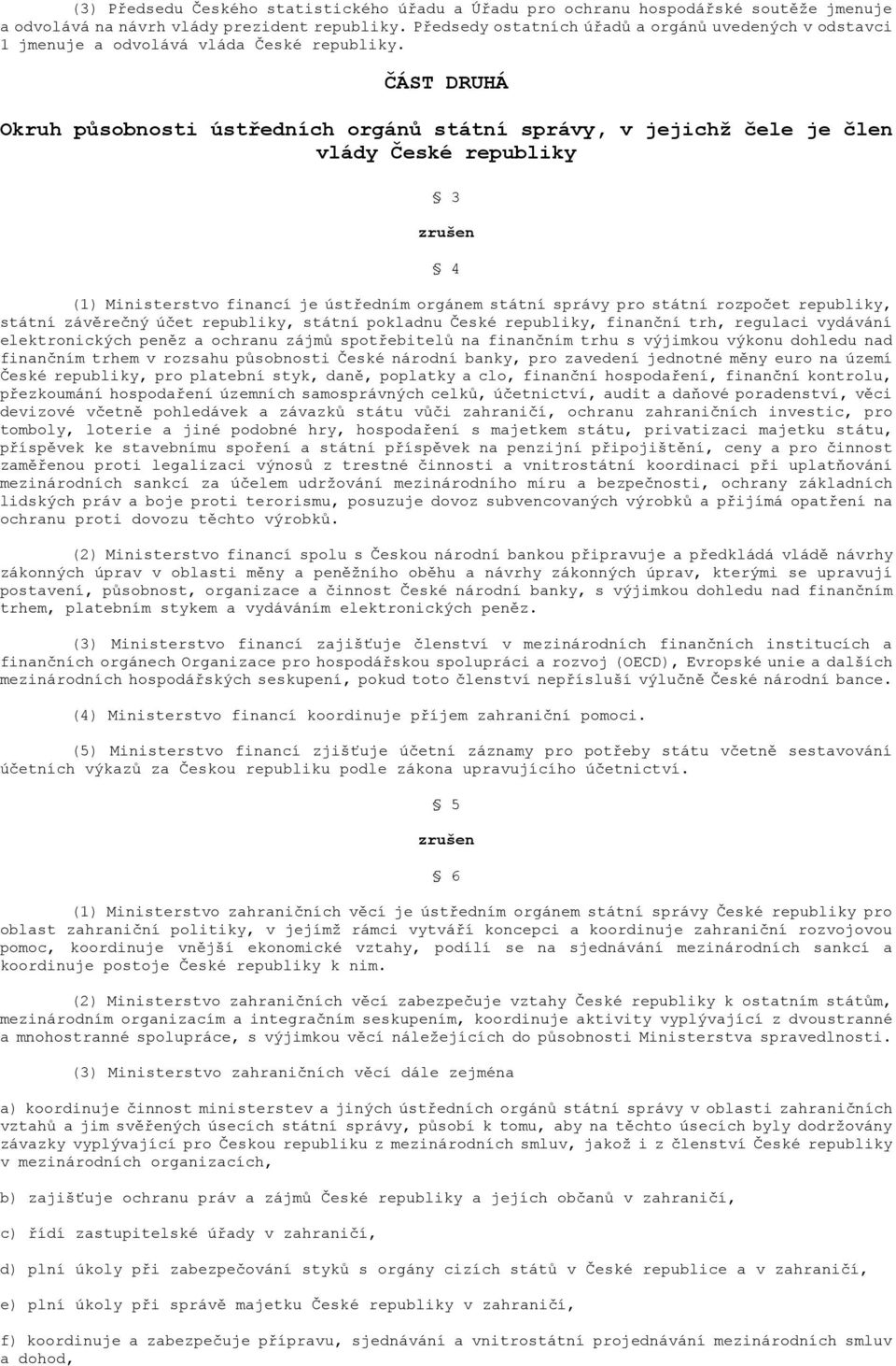 ČÁST DRUHÁ Okruh působnosti ústředních orgánů státní správy, v jejichž čele je člen vlády České republiky 3 4 (1) Ministerstvo financí je ústředním orgánem státní správy pro státní rozpočet