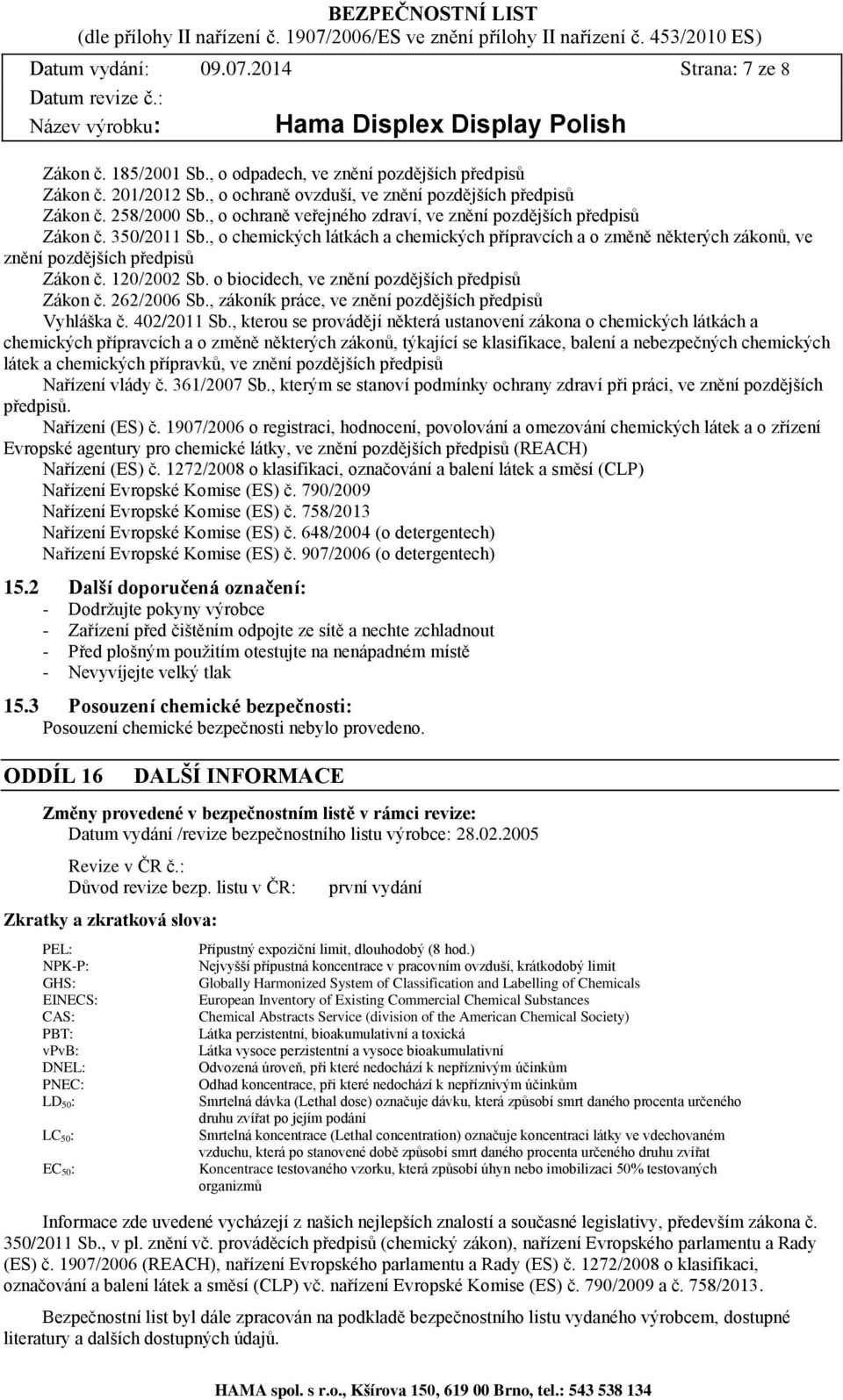 120/2002 Sb. o biocidech, ve znění pozdějších předpisů Zákon č. 262/2006 Sb., zákoník práce, ve znění pozdějších předpisů Vyhláška č. 402/2011 Sb.