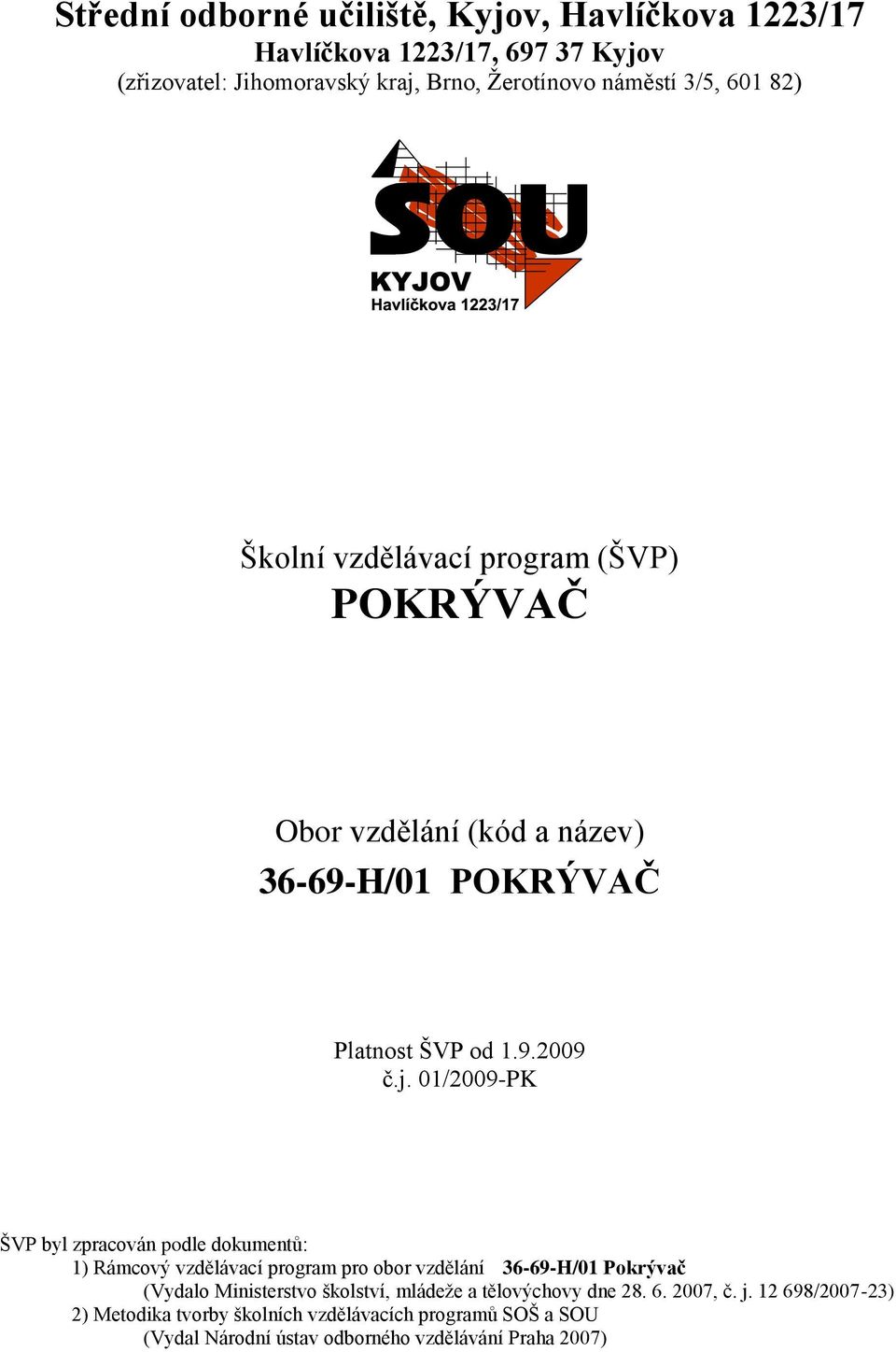 01/2009-PK ŠVP byl zpracován podle dokumentů: 1) Rámcový vzdělávací program pro obor vzdělání 36-69-H/01 Pokrývač (Vydalo Ministerstvo
