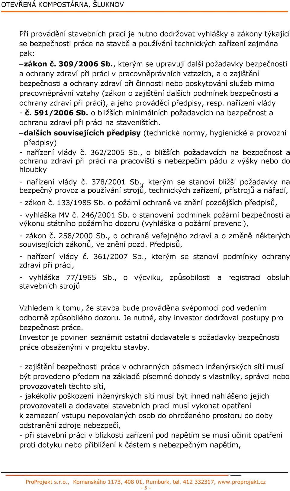 pracovněprávní vztahy (zákon o zajištění dalších podmínek bezpečnosti a ochrany zdraví při práci), a jeho prováděcí předpisy, resp. nařízení vlády - č. 591/2006 Sb.