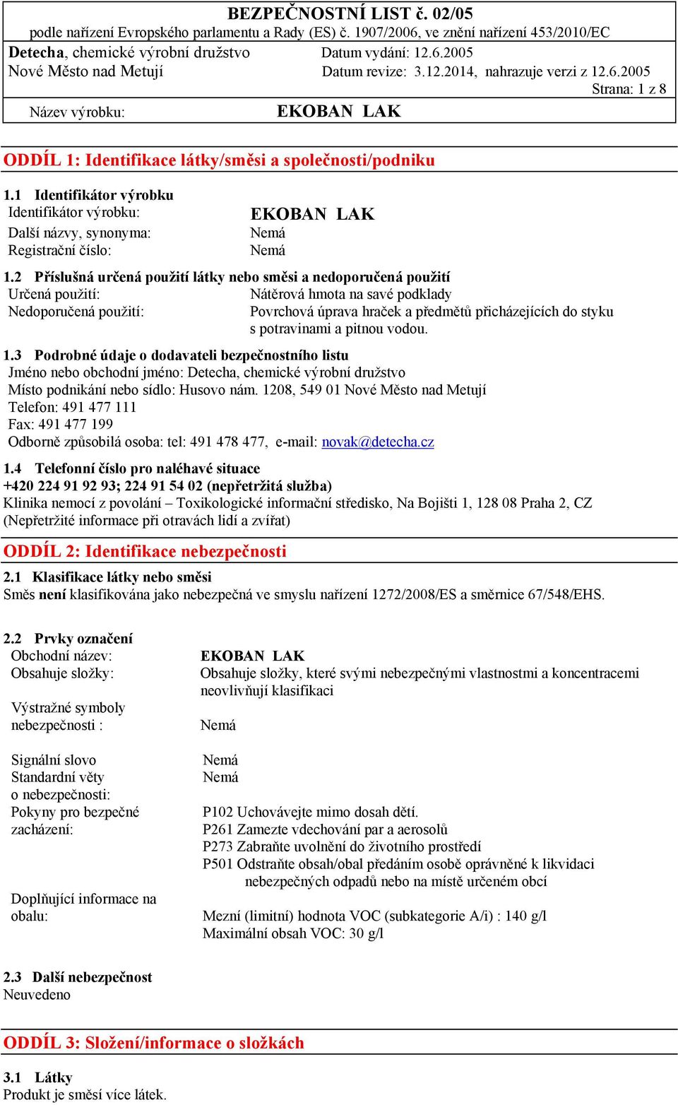 potravinami a pitnou vodou. 1.3 Podrobné údaje o dodavateli bezpečnostního listu Jméno nebo obchodní jméno: Detecha, chemické výrobní družstvo Místo podnikání nebo sídlo: Husovo nám.