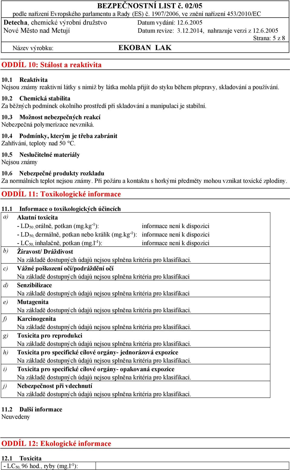 6 Nebezpečné produkty rozkladu Za normálních teplot nejsou známy. Při požáru a kontaktu s horkými předměty mohou vznikat toxické zplodiny. ODDÍL 11: Toxikologické informace 11.