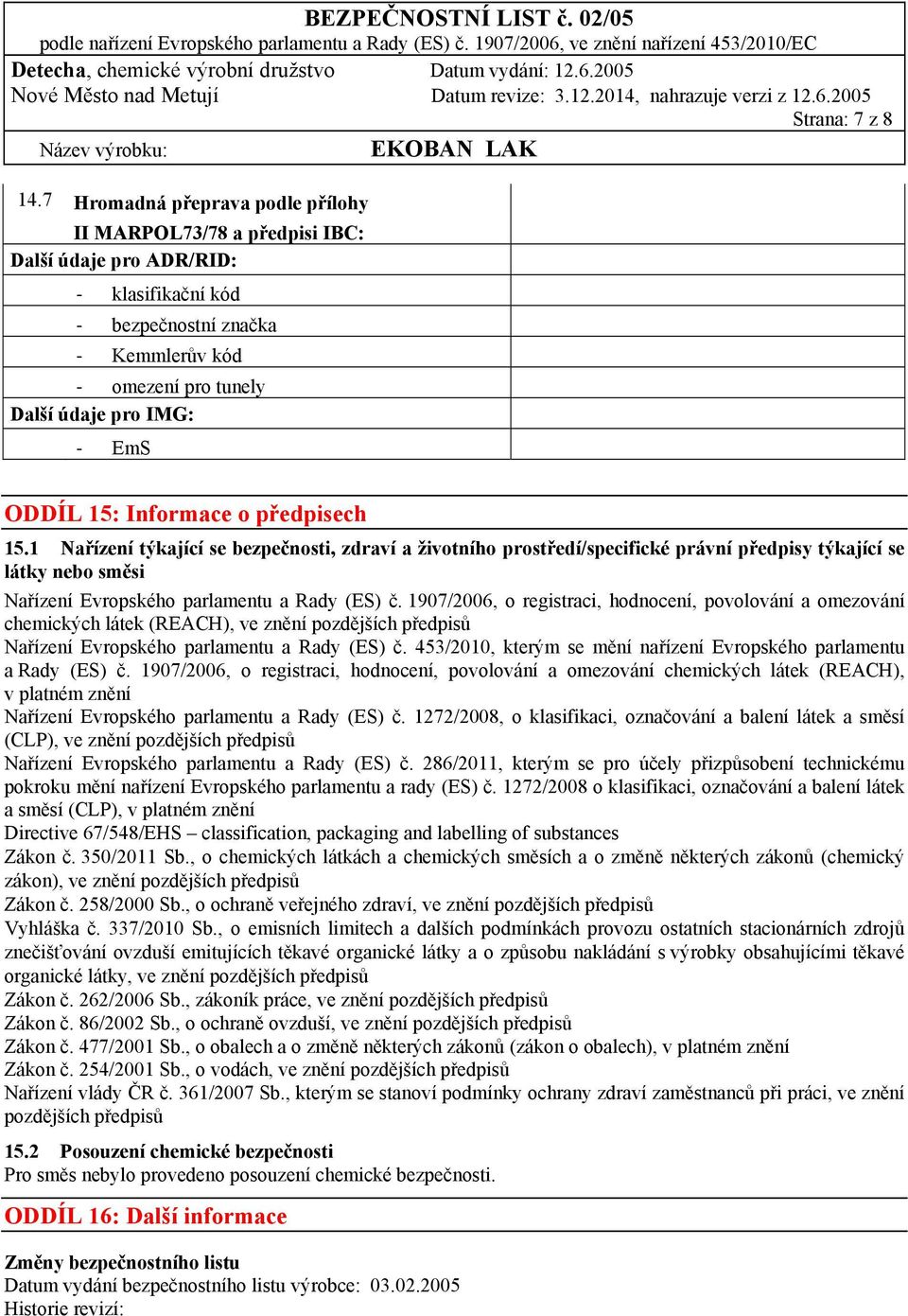 Informace o předpisech 15.1 Nařízení týkající se bezpečnosti, zdraví a životního prostředí/specifické právní předpisy týkající se látky nebo směsi Nařízení Evropského parlamentu a Rady (ES) č.