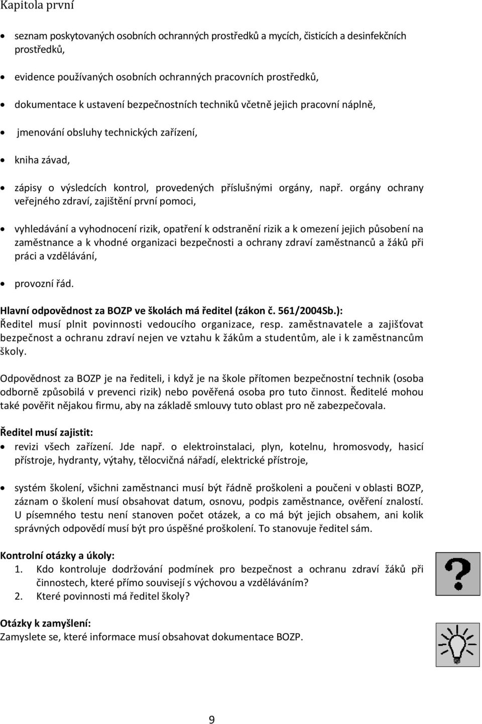 orgány ochrany veřejného zdraví, zajištění první pomoci, vyhledávání a vyhodnocení rizik, opatření k odstranění rizik a k omezení jejich působení na zaměstnance a k vhodné organizaci bezpečnosti a