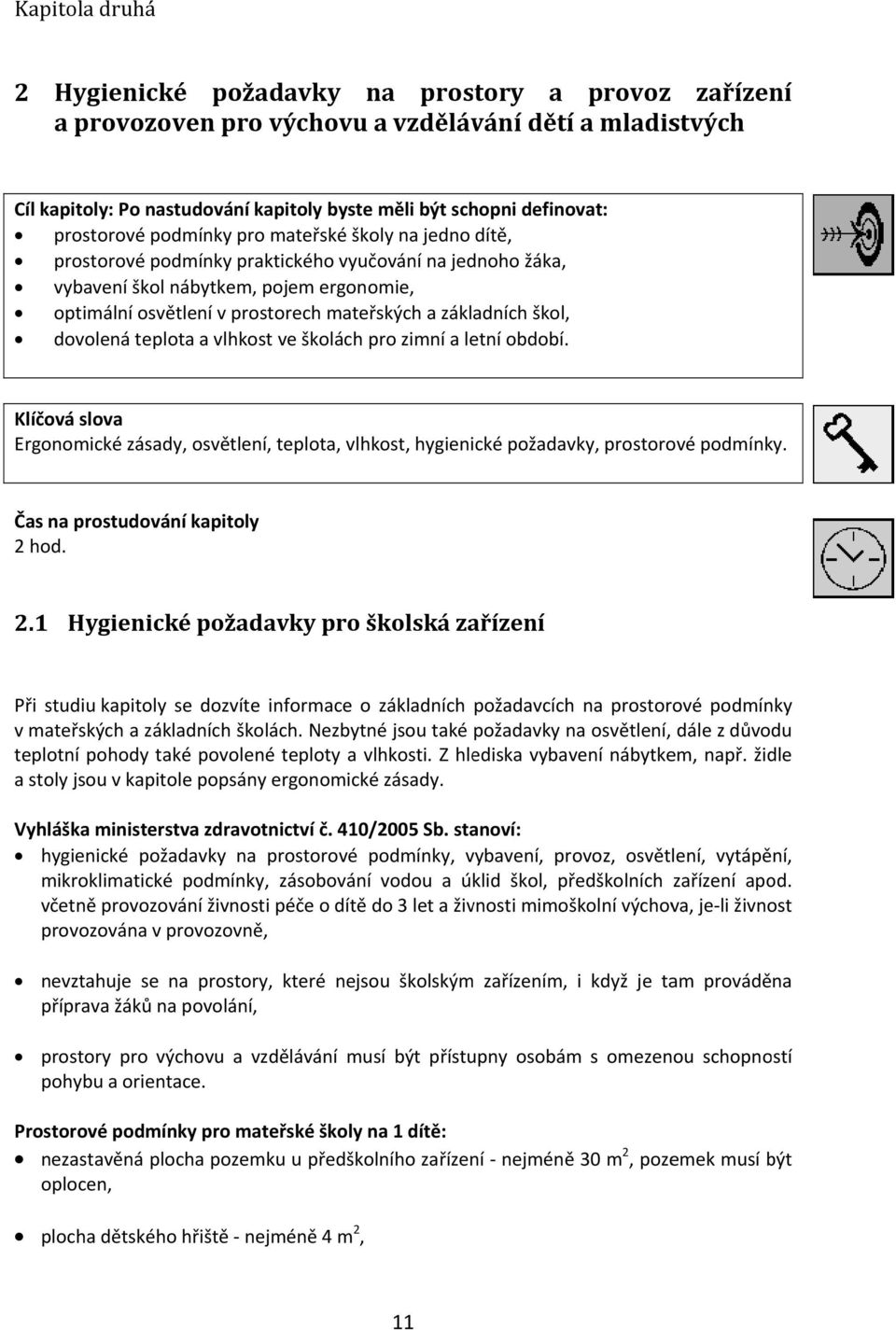 základních škol, dovolená teplota a vlhkost ve školách pro zimní a letní období. Klíčová slova Ergonomické zásady, osvětlení, teplota, vlhkost, hygienické požadavky, prostorové podmínky. Čas na 2 hod.