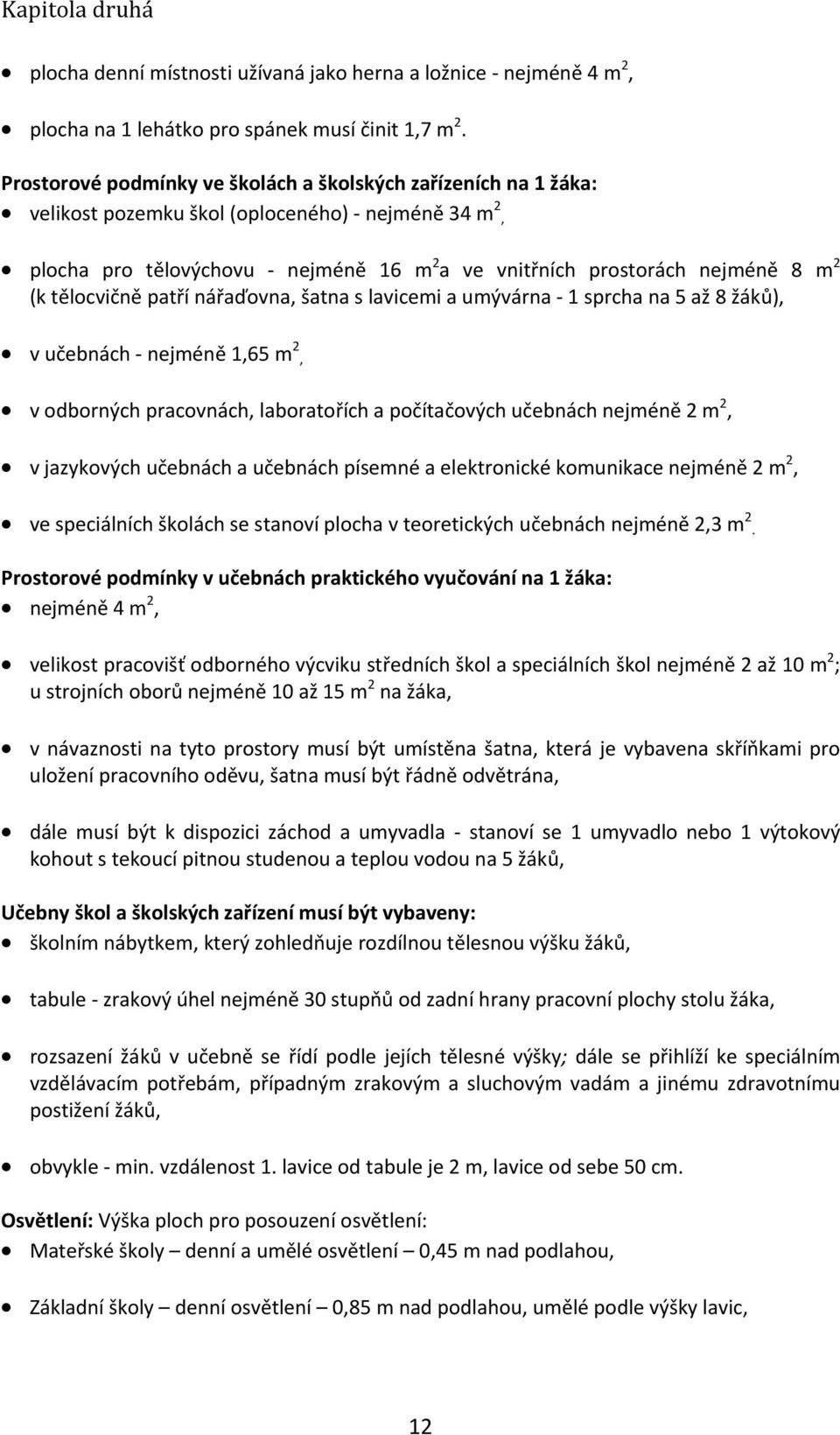 (k tělocvičně patří nářaďovna, šatna s lavicemi a umývárna - 1 sprcha na 5 až 8 žáků), v učebnách - nejméně 1,65 m 2, v odborných pracovnách, laboratořích a počítačových učebnách nejméně 2 m 2, v