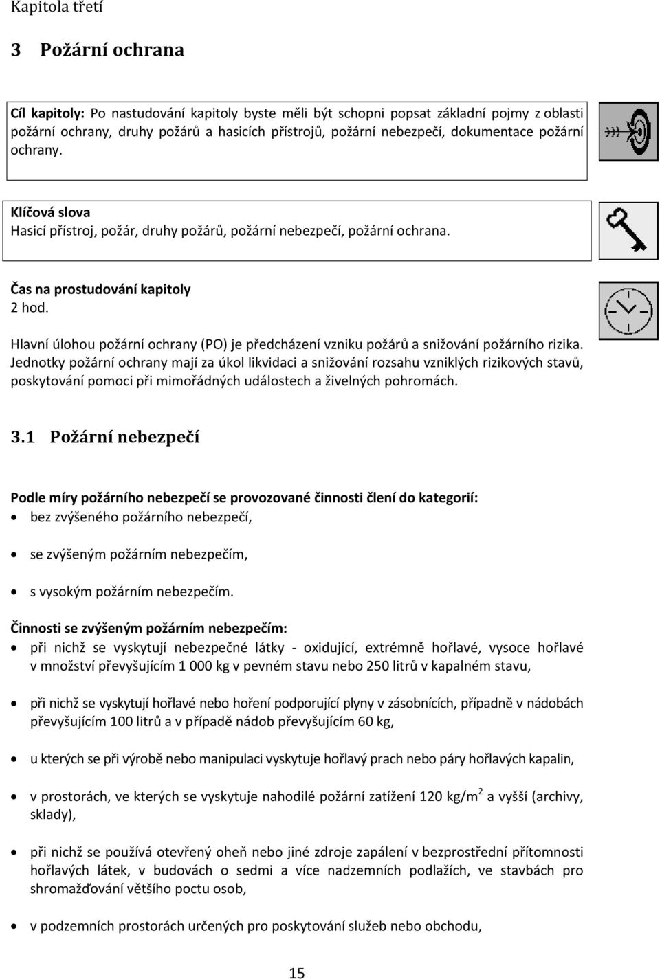 prostudování kapitoly Hlavní úlohou požární ochrany (PO) je předcházení vzniku požárů a snižování požárního rizika.