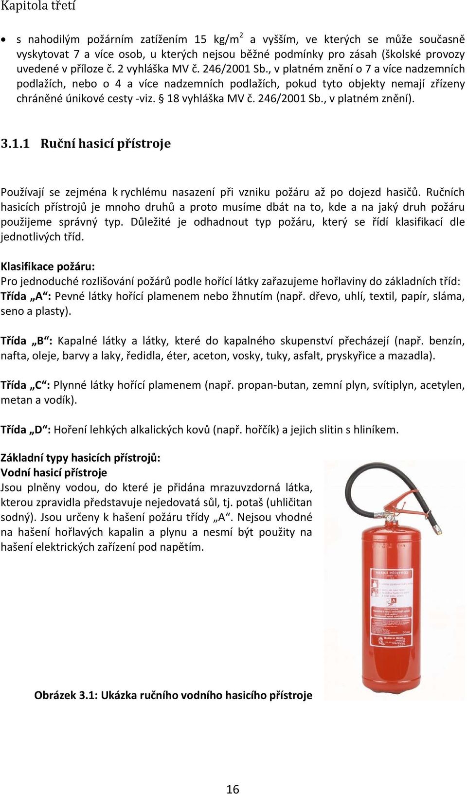 246/2001 Sb., v platném znění). 3.1.1 Ruční hasicí přístroje Používají se zejména k rychlému nasazení při vzniku požáru až po dojezd hasičů.