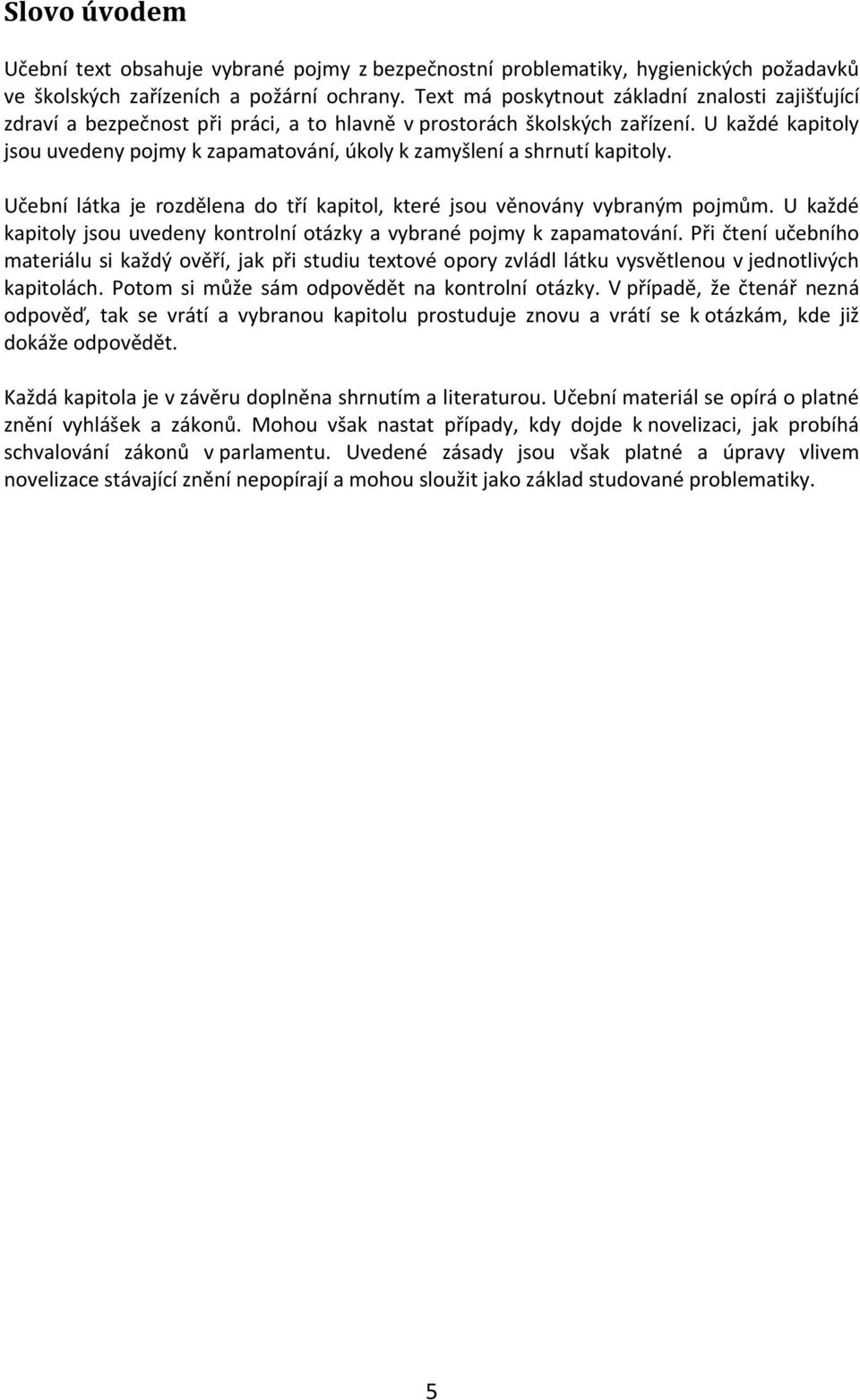 U každé kapitoly jsou uvedeny pojmy k zapamatování, úkoly k zamyšlení a shrnutí kapitoly. Učební látka je rozdělena do tří kapitol, které jsou věnovány vybraným pojmům.