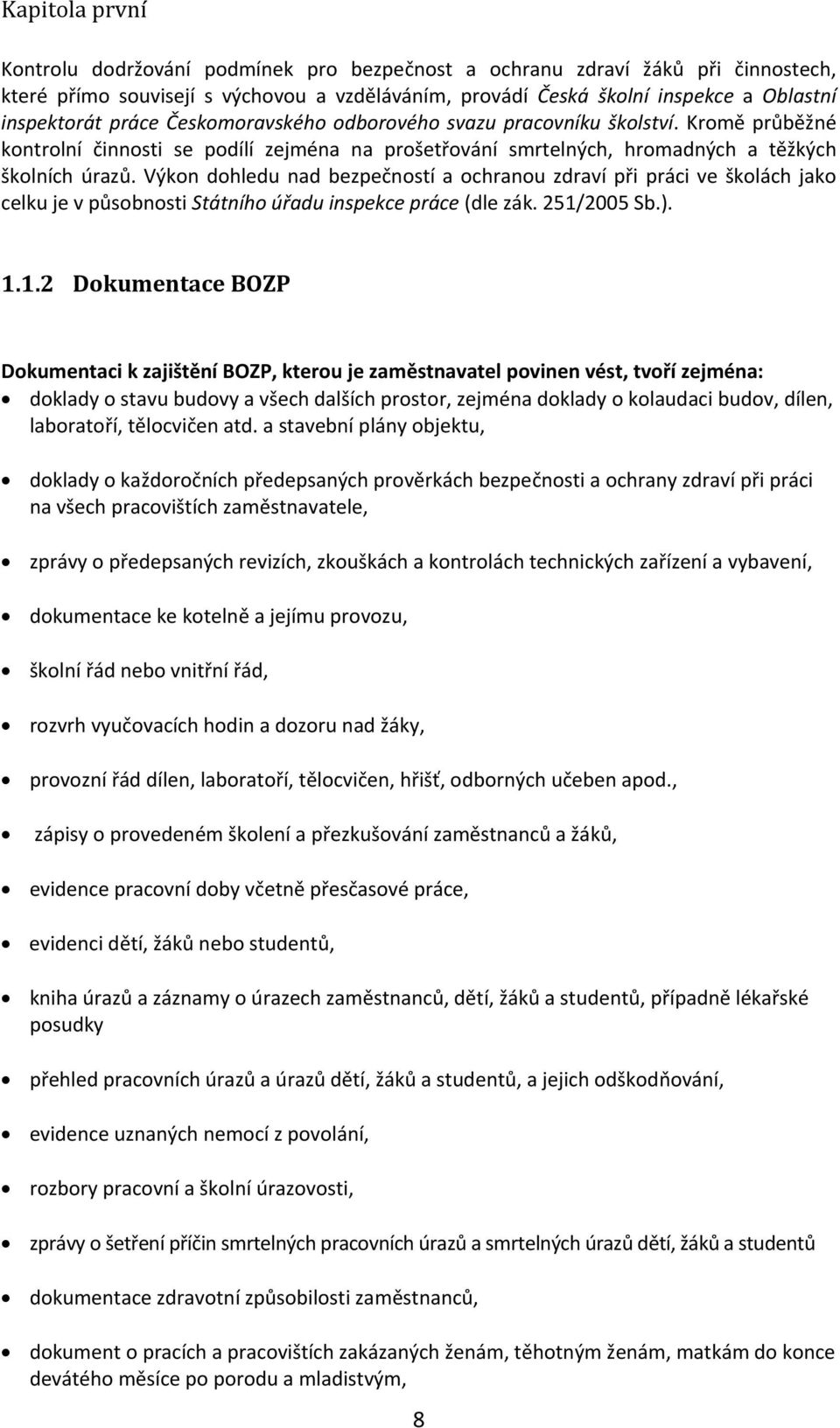 Výkon dohledu nad bezpečností a ochranou zdraví při práci ve školách jako celku je v působnosti Státního úřadu inspekce práce (dle zák. 251/