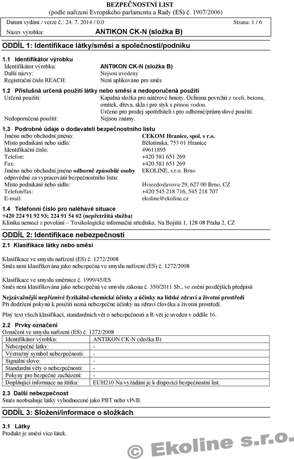 2 Příslušná určená použití látky nebo směsi a nedoporučená použití Určená použití: Kapalná složka pro nátěrové hmoty. Ochrana povrchů z oceli, betonu, omítek, dřeva, skla i pro styk s pitnou vodou.