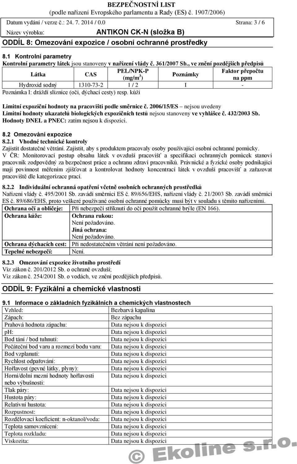 kůži Limitní expoziční hodnoty na pracovišti podle směrnice č. 2006/15/ES nejsou uvedeny Limitní hodnoty ukazatelů biologických expozičních testů nejsou stanoveny ve vyhlášce č. 432/2003 Sb.