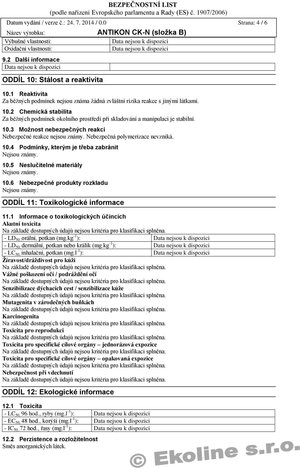 Nebezpečná polymerizace nevzniká. 10.4 Podmínky, kterým je třeba zabránit 10.5 Neslučitelné materiály 10.6 Nebezpečné produkty rozkladu ODDÍL 11: Toxikologické informace 11.