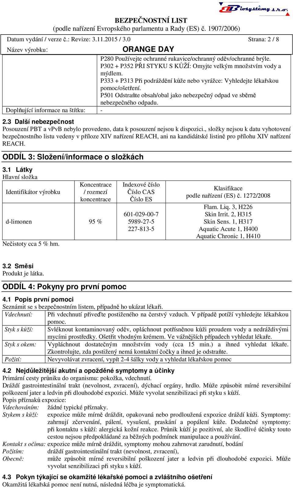 P501 Odstraňte obsah/obal jako nebezpečný odpad ve sběrně nebezpečného odpadu. 2.3 Další nebezpečnost Posouzení PBT a vpvb nebylo provedeno, data k posouzení nejsou k dispozici.