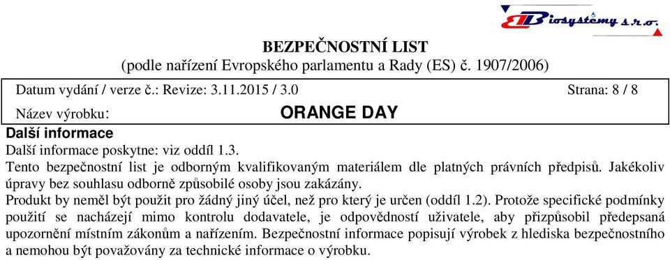 Protože specifické podmínky použití se nacházejí mimo kontrolu dodavatele, je odpovědností uživatele, aby přizpůsobil předepsaná upozornění místním zákonům a