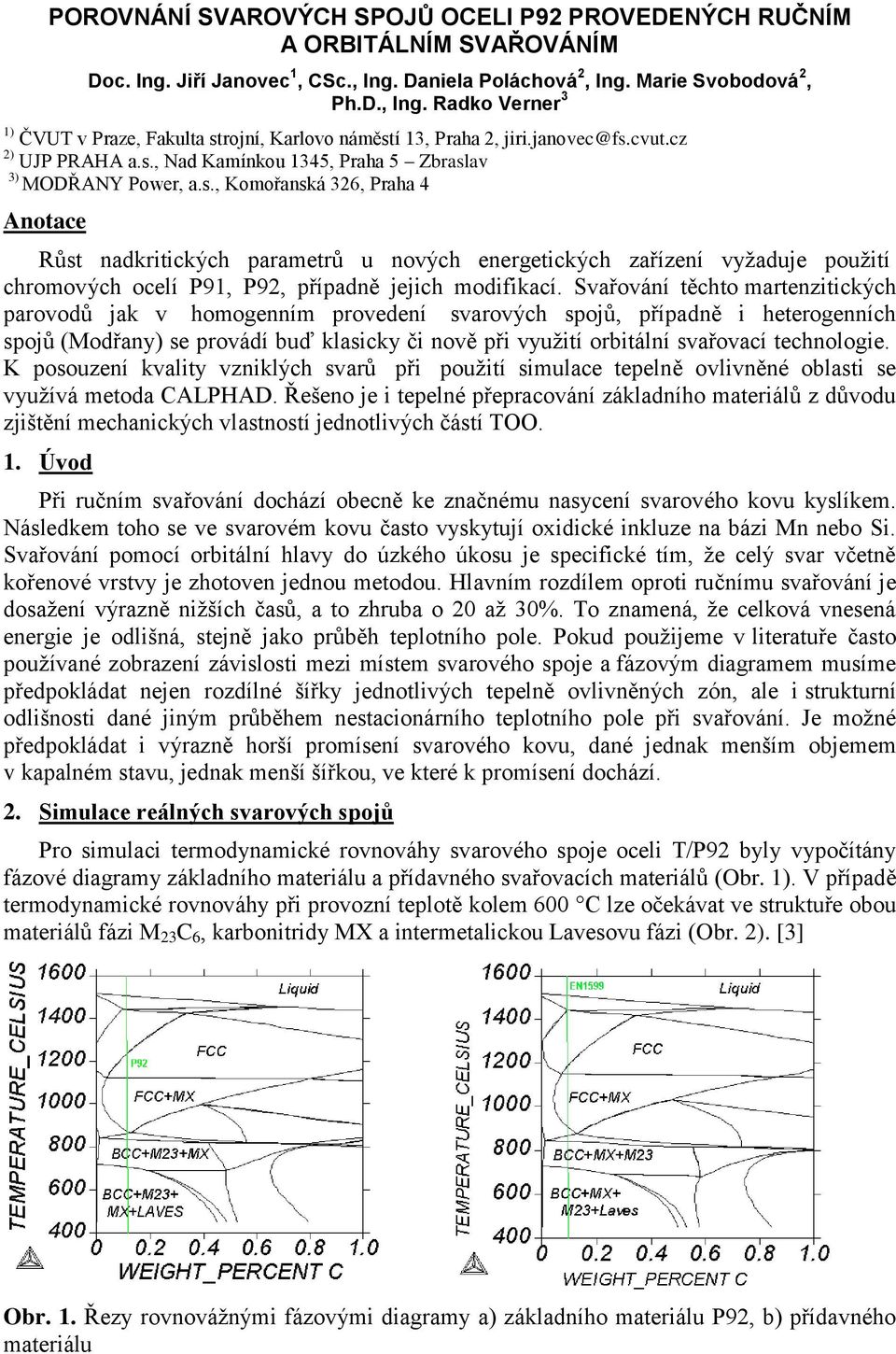 Svařování těchto martenzitických parovodů jak v homogenním provedení svarových spojů, případně i heterogenních spojů (Modřany) se provádí buď klasicky či nově při využití orbitální svařovací