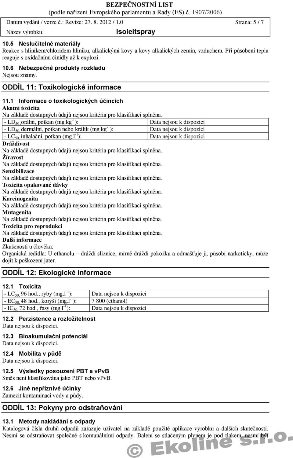 1 Informace o toxikologických účincích Akutní toxicita - LD 50, orální, potkan (mg.kg -1 ): - LD 50, dermální, potkan nebo králík (mg.kg -1 ): - LC 50, inhalační, potkan (mg.