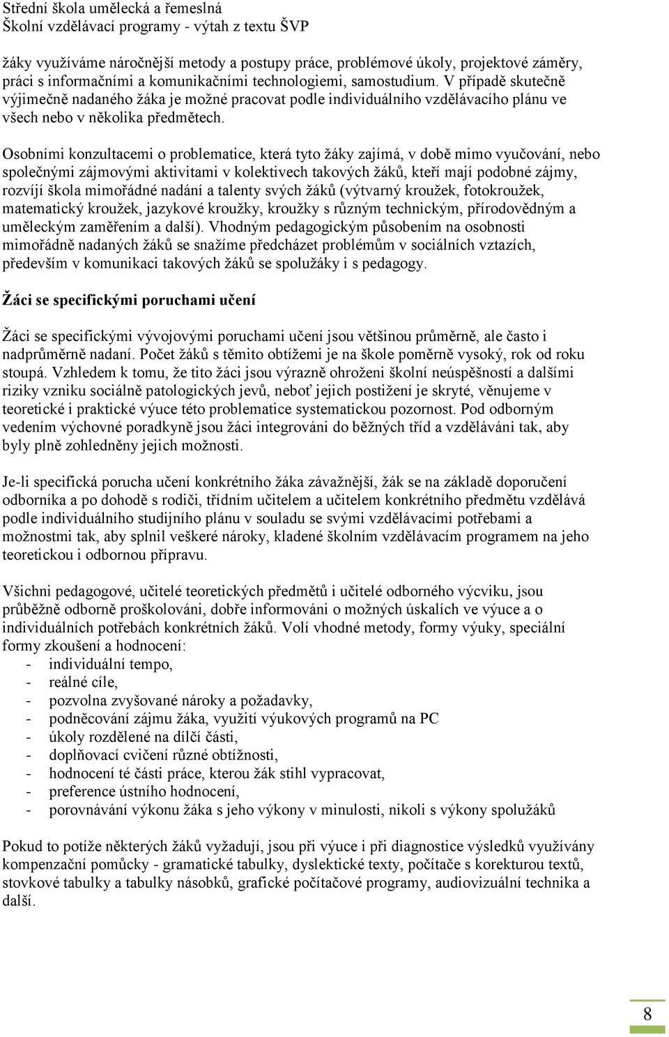 Osobními konzultacemi o problematice, která tyto žáky zajímá, v době mimo vyučování, nebo společnými zájmovými aktivitami v kolektivech takových žáků, kteří mají podobné zájmy, rozvíjí škola