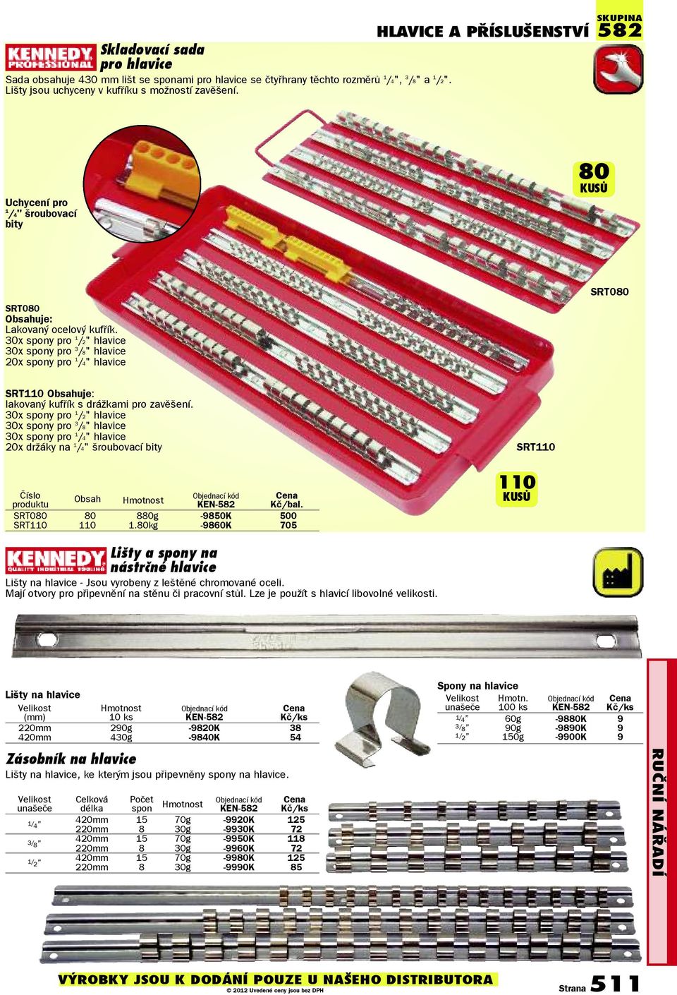 30x spony pro 1 /2" hlavice 30x spony pro 3 /8" hlavice 20x spony pro 1 /4" hlavice SRT080 SRT110 Obsahuje: lakovaný kufřík s drážkami pro zavěšení.