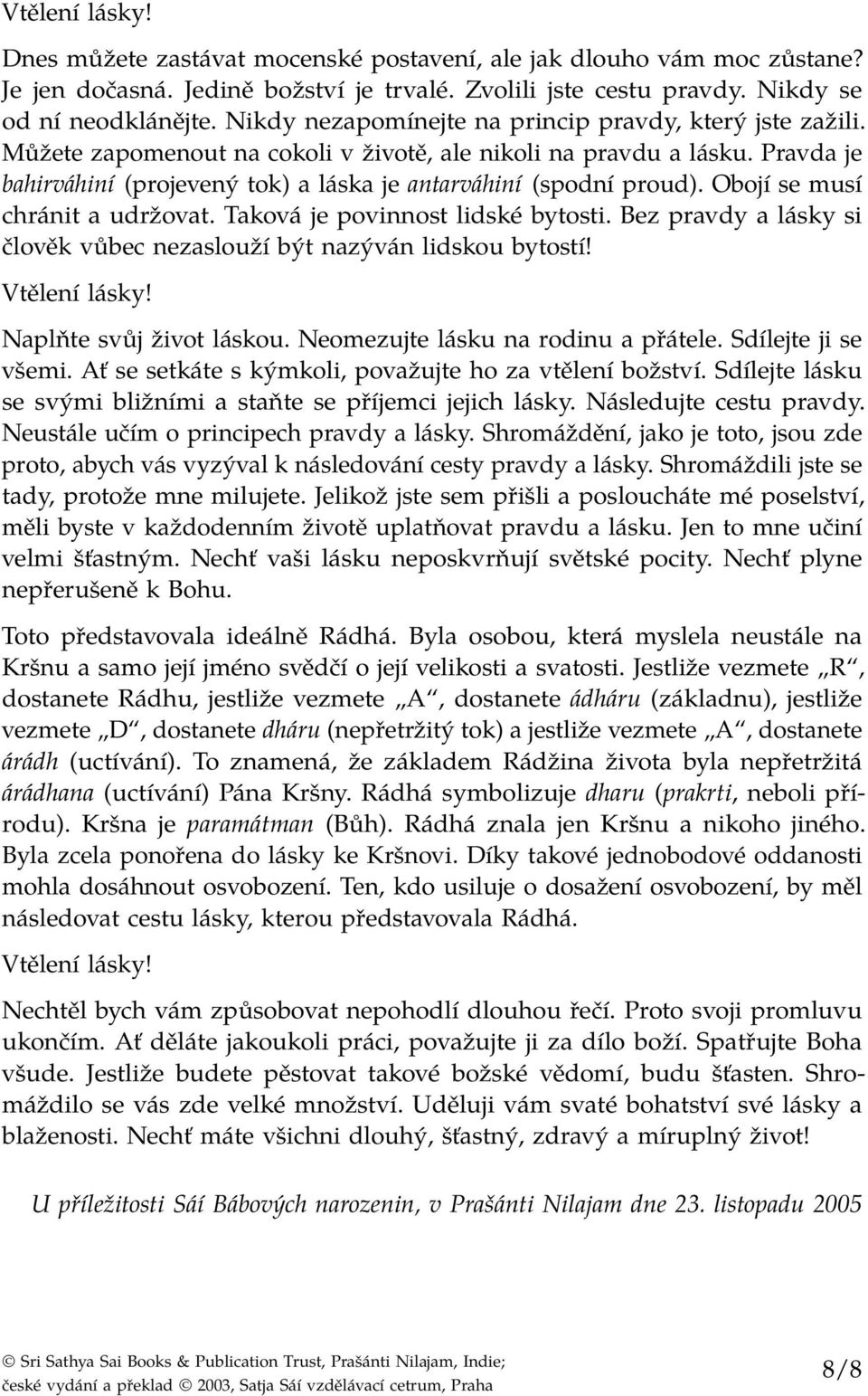 Pravda je bahirváhiní (projevený tok) a láska je antarváhiní (spodní proud). Obojí se musí chránit a udržovat. Taková je povinnost lidské bytosti.