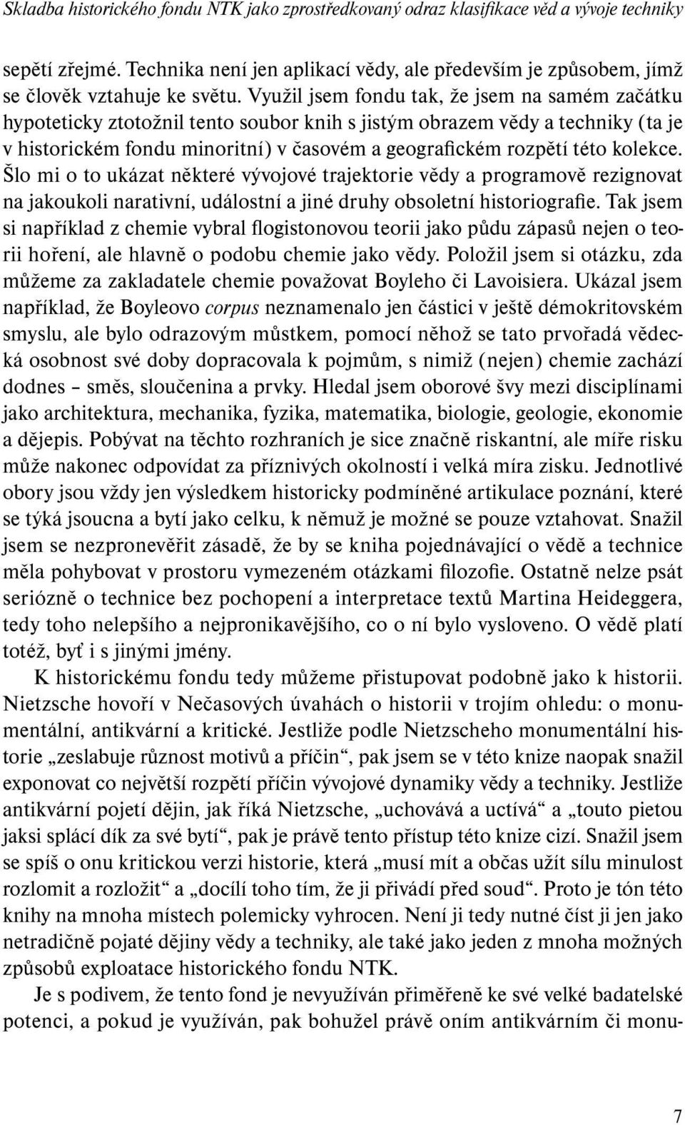 kolekce. Šlo mi o to ukázat některé vývojové trajektorie vědy a programově rezignovat na jakoukoli narativní, událostní a jiné druhy obsoletní historiografie.