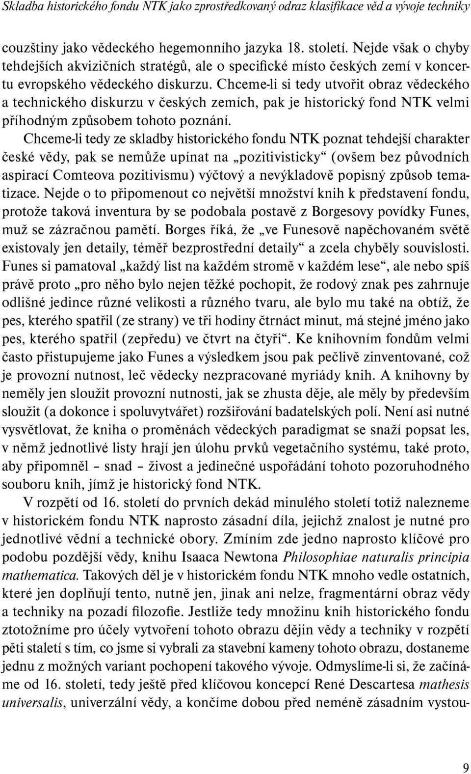 Chceme-li si tedy utvořit obraz vědeckého a technického diskurzu v českých zemích, pak je historický fond NTK velmi příhodným způsobem tohoto poznání.