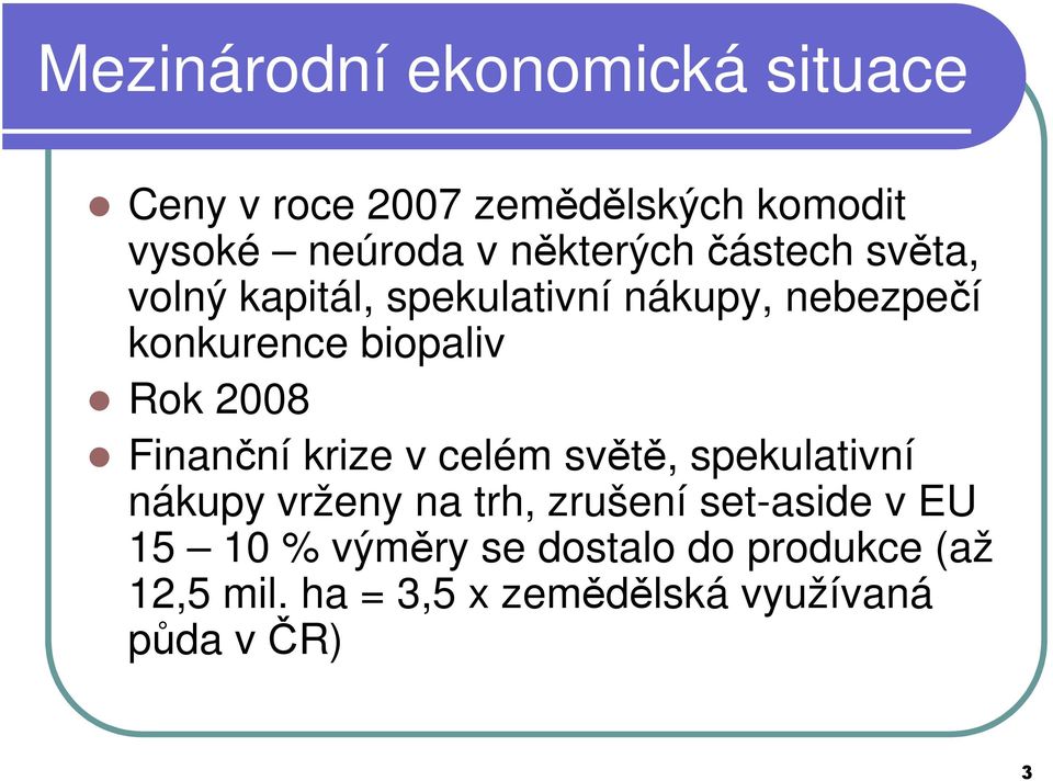 Rok 2008 Finanční krize v celém světě, spekulativní nákupy vrženy na trh, zrušení set-aside