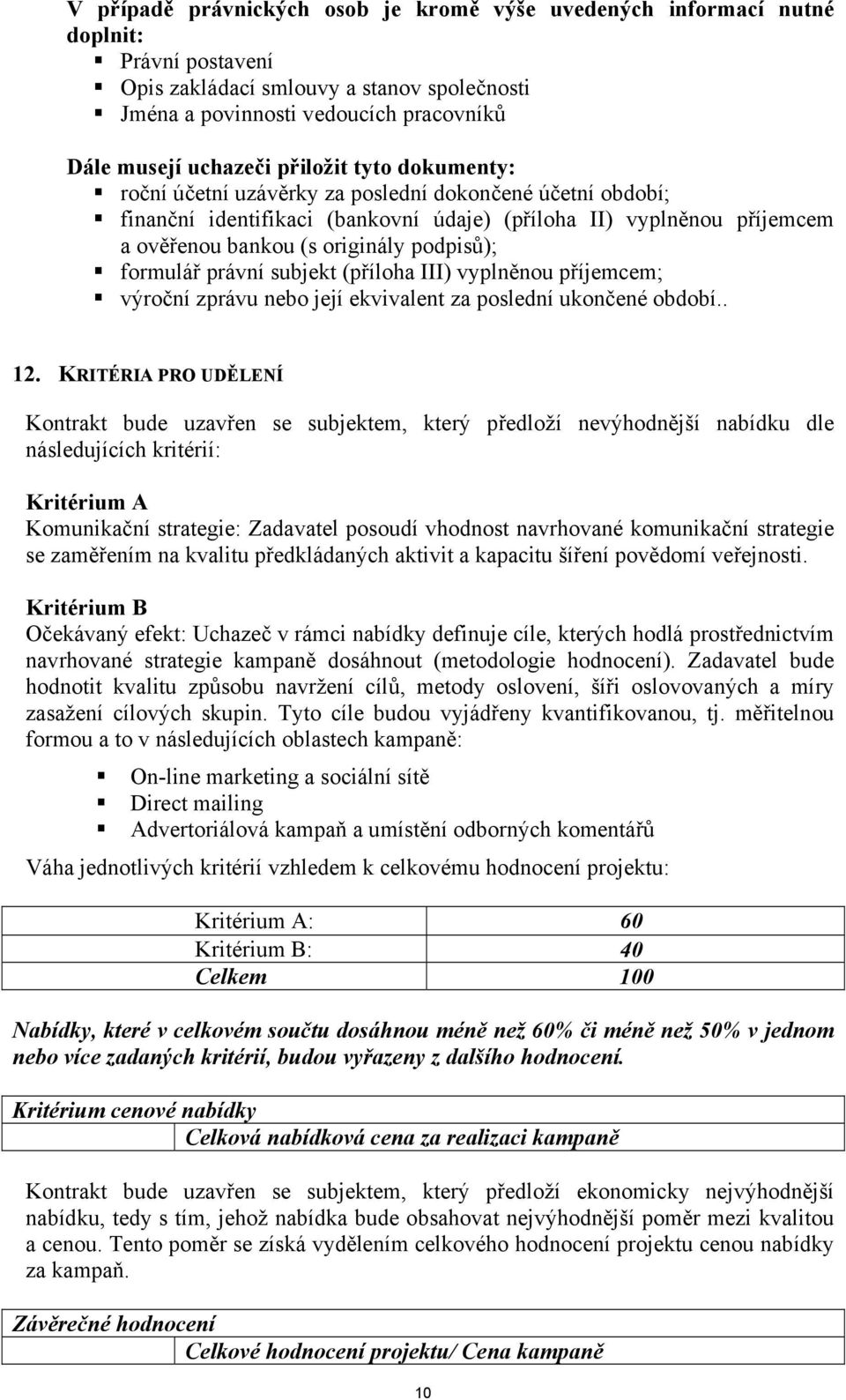 formulář právní subjekt (příloha III) vyplněnou příjemcem; výroční zprávu nebo její ekvivalent za poslední ukončené období.. 12.